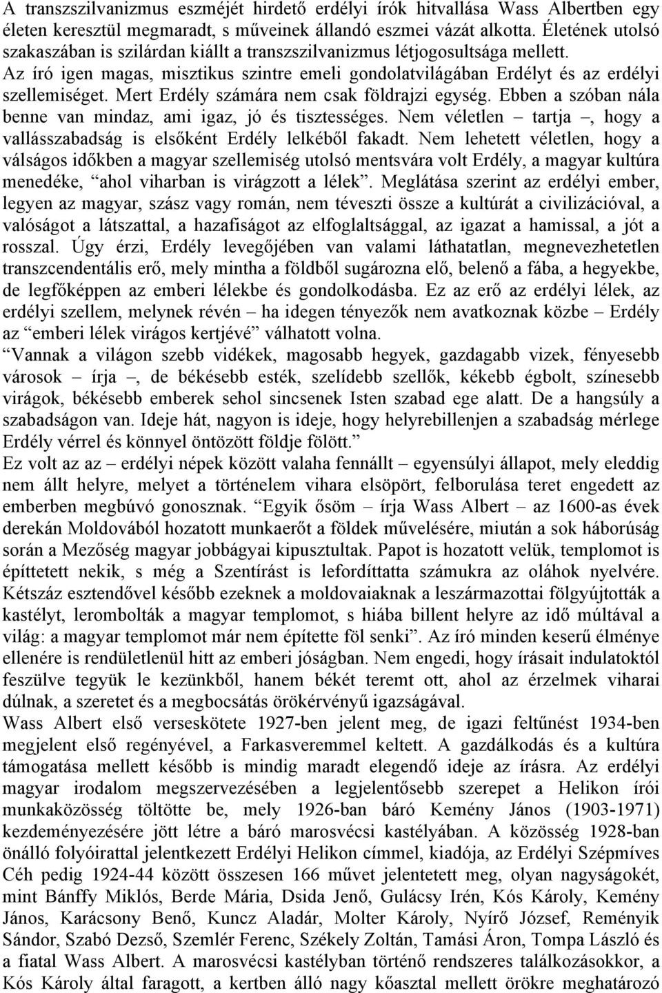 Mert Erdély számára nem csak földrajzi egység. Ebben a szóban nála benne van mindaz, ami igaz, jó és tisztességes. Nem véletlen tartja, hogy a vallásszabadság is elsőként Erdély lelkéből fakadt.