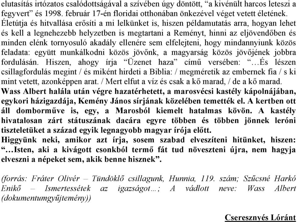 akadály ellenére sem elfelejteni, hogy mindannyiunk közös feladata: együtt munkálkodni közös jövőnk, a magyarság közös jövőjének jobbra fordulásán.