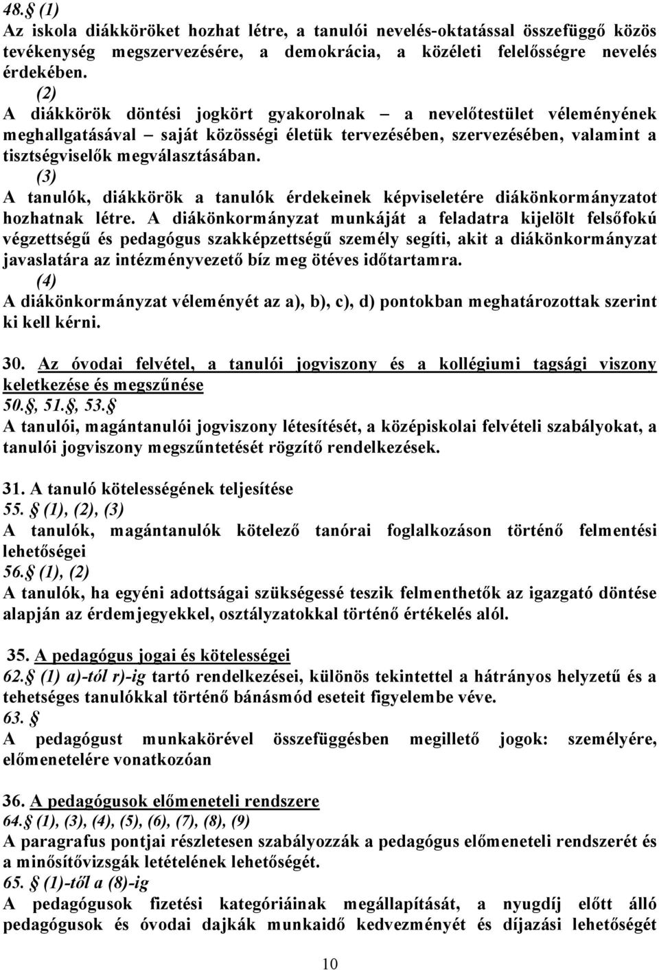 (3) A tanulók, diákkörök a tanulók érdekeinek képviseletére diákönkormányzatot hozhatnak létre.