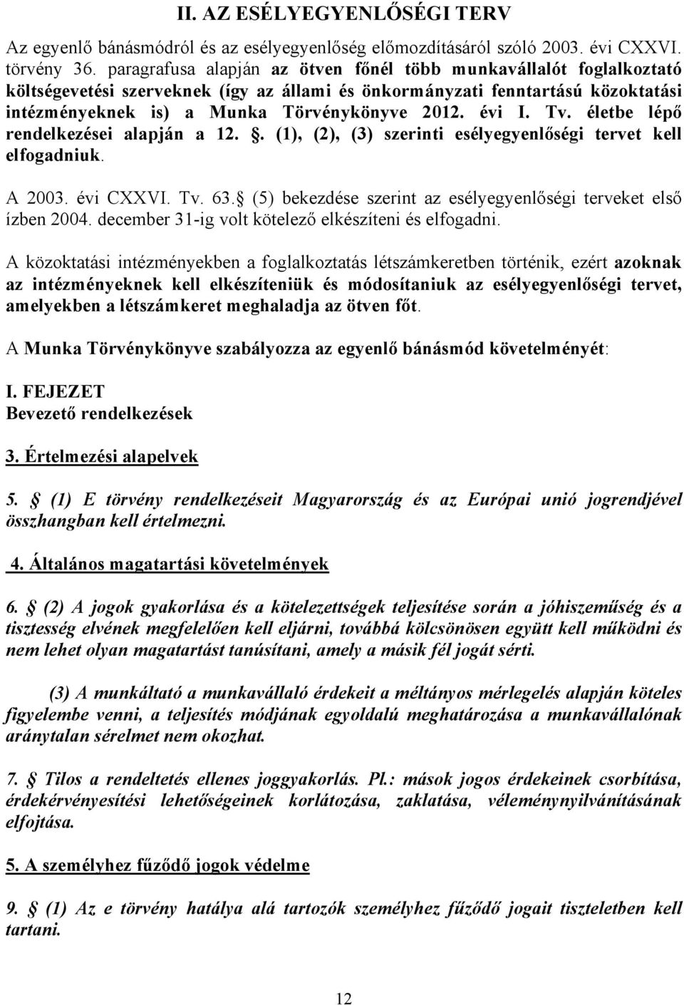 évi I. Tv. életbe lépı rendelkezései alapján a 12.. (1), (2), (3) szerinti esélyegyenlıségi tervet kell elfogadniuk. A 2003. évi CXXVI. Tv. 63.