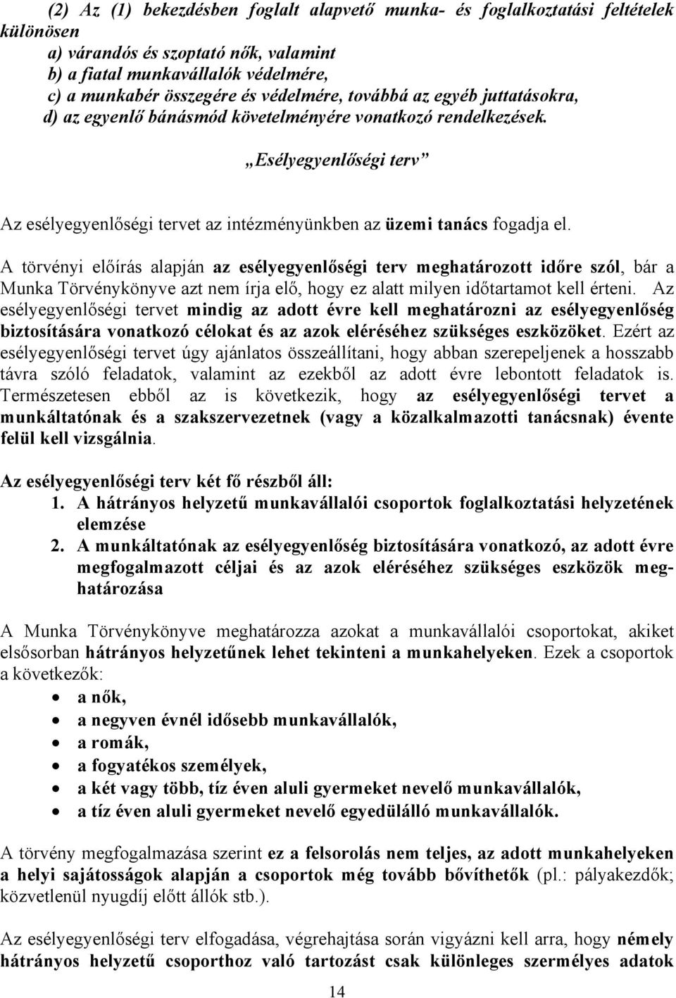 A törvényi elıírás alapján az esélyegyenlıségi terv meghatározott idıre szól, bár a Munka Törvénykönyve azt nem írja elı, hogy ez alatt milyen idıtartamot kell érteni.