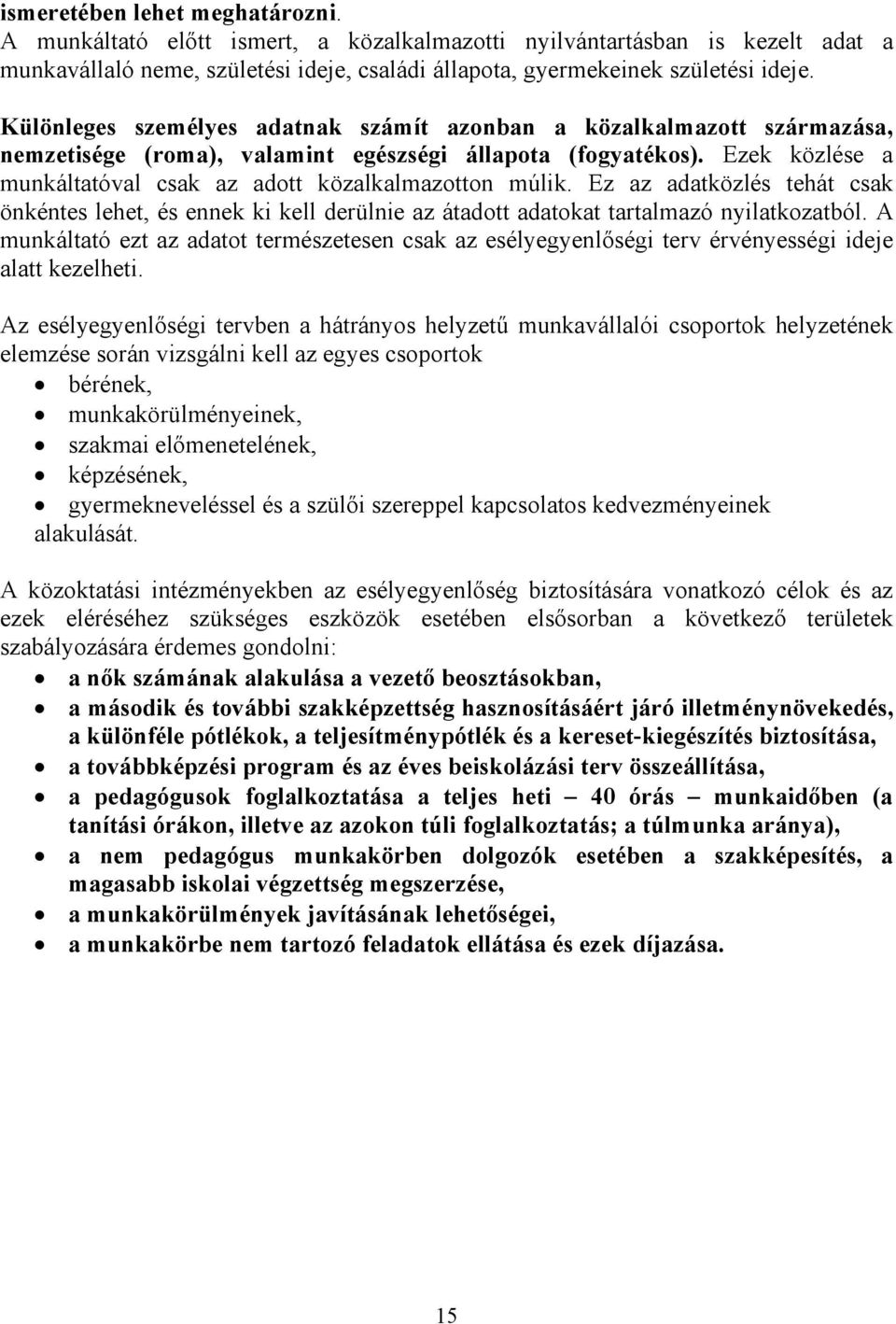 Ezek közlése a munkáltatóval csak az adott közalkalmazotton múlik. Ez az adatközlés tehát csak önkéntes lehet, és ennek ki kell derülnie az átadott adatokat tartalmazó nyilatkozatból.