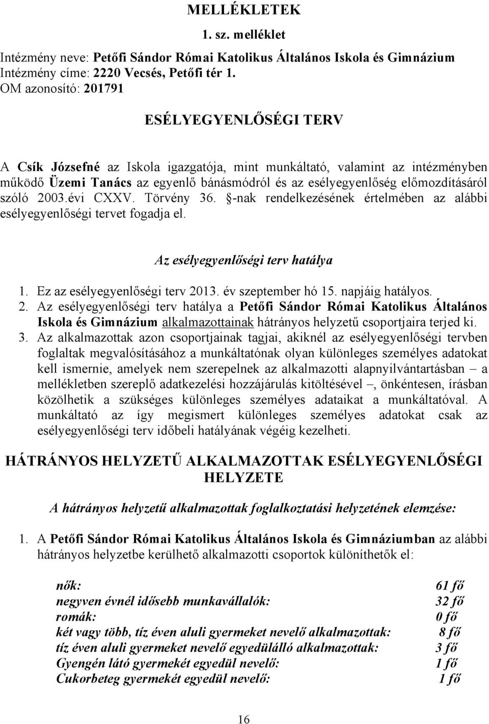 elımozdításáról szóló 2003.évi CXXV. Törvény 36. -nak rendelkezésének értelmében az alábbi esélyegyenlıségi tervet fogadja el. Az esélyegyenlıségi terv hatálya 1. Ez az esélyegyenlıségi terv 2013.