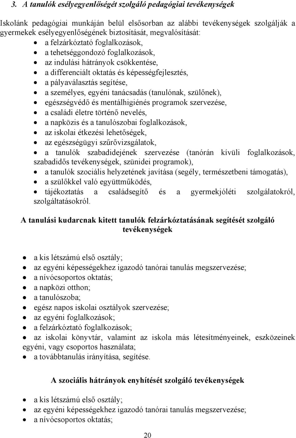 személyes, egyéni tanácsadás (tanulónak, szülınek), egészségvédı és mentálhigiénés programok szervezése, a családi életre történı nevelés, a napközis és a tanulószobai foglalkozások, az iskolai