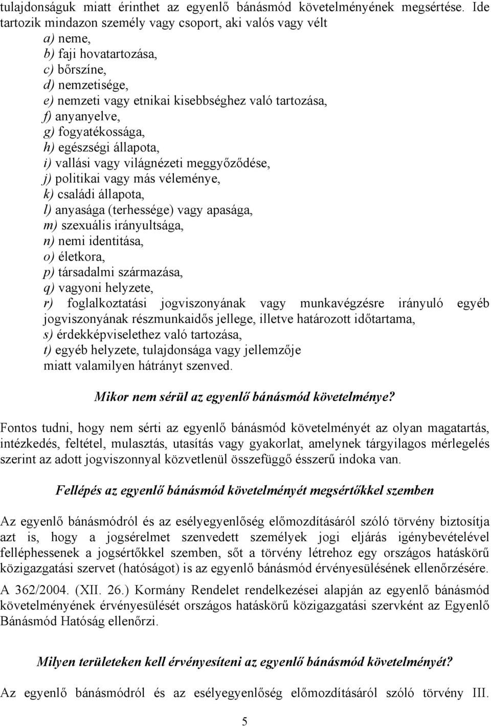 fogyatékossága, h) egészségi állapota, i) vallási vagy világnézeti meggyızıdése, j) politikai vagy más véleménye, k) családi állapota, l) anyasága (terhessége) vagy apasága, m) szexuális