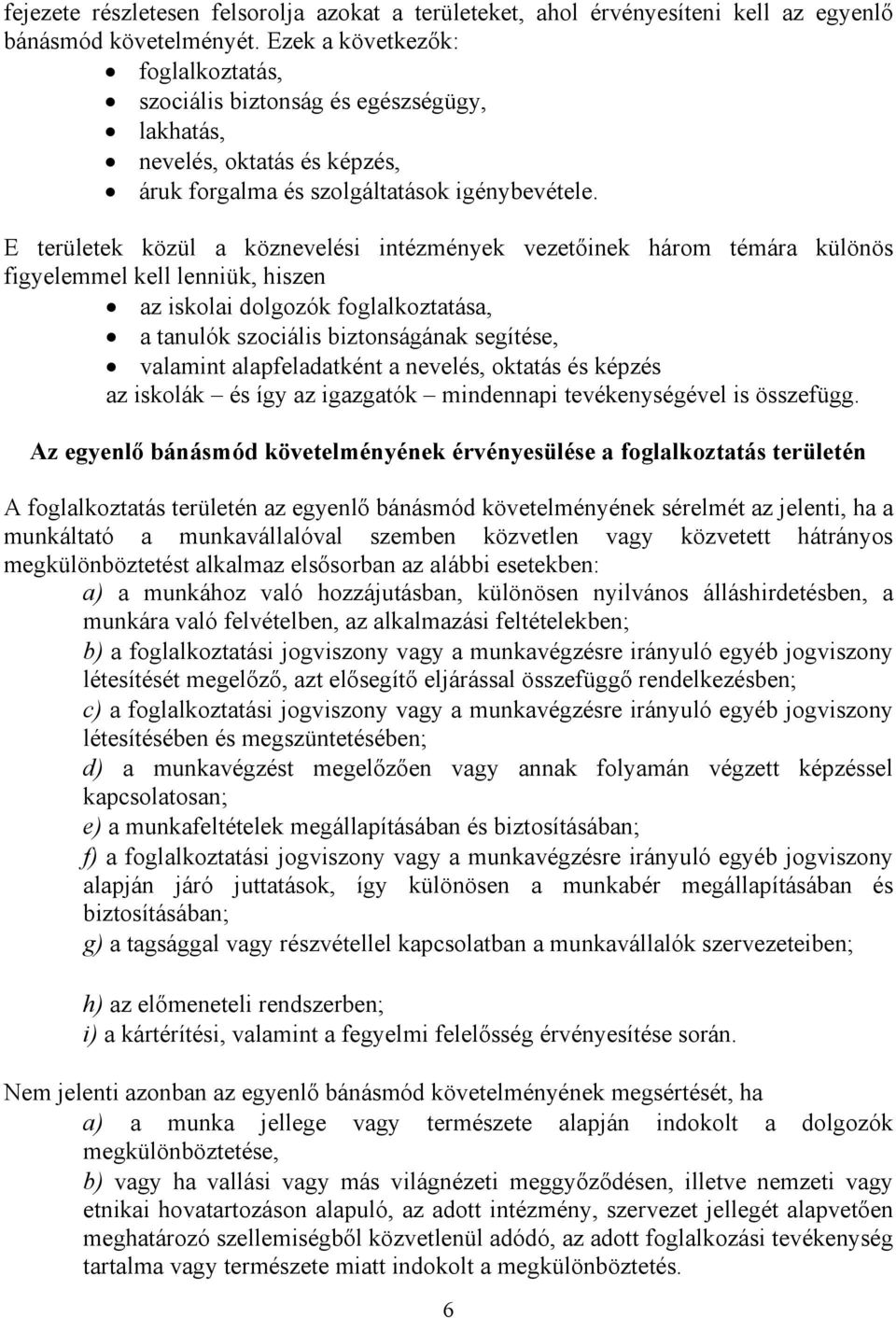 E területek közül a köznevelési intézmények vezetıinek három témára különös figyelemmel kell lenniük, hiszen az iskolai dolgozók foglalkoztatása, a tanulók szociális biztonságának segítése, valamint