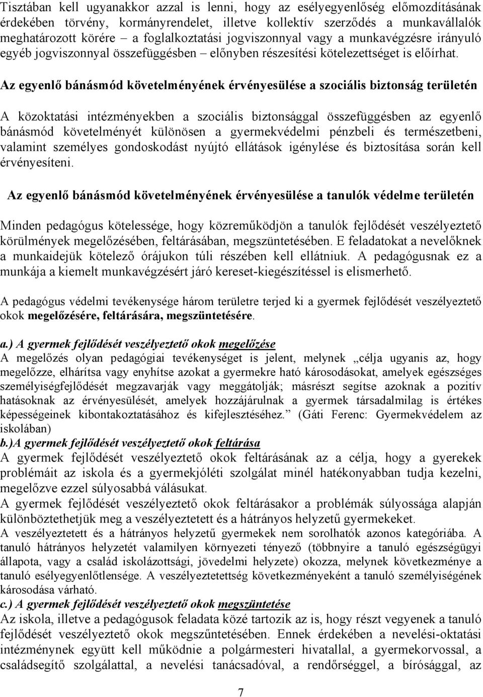 Az egyenlı bánásmód követelményének érvényesülése a szociális biztonság területén A közoktatási intézményekben a szociális biztonsággal összefüggésben az egyenlı bánásmód követelményét különösen a