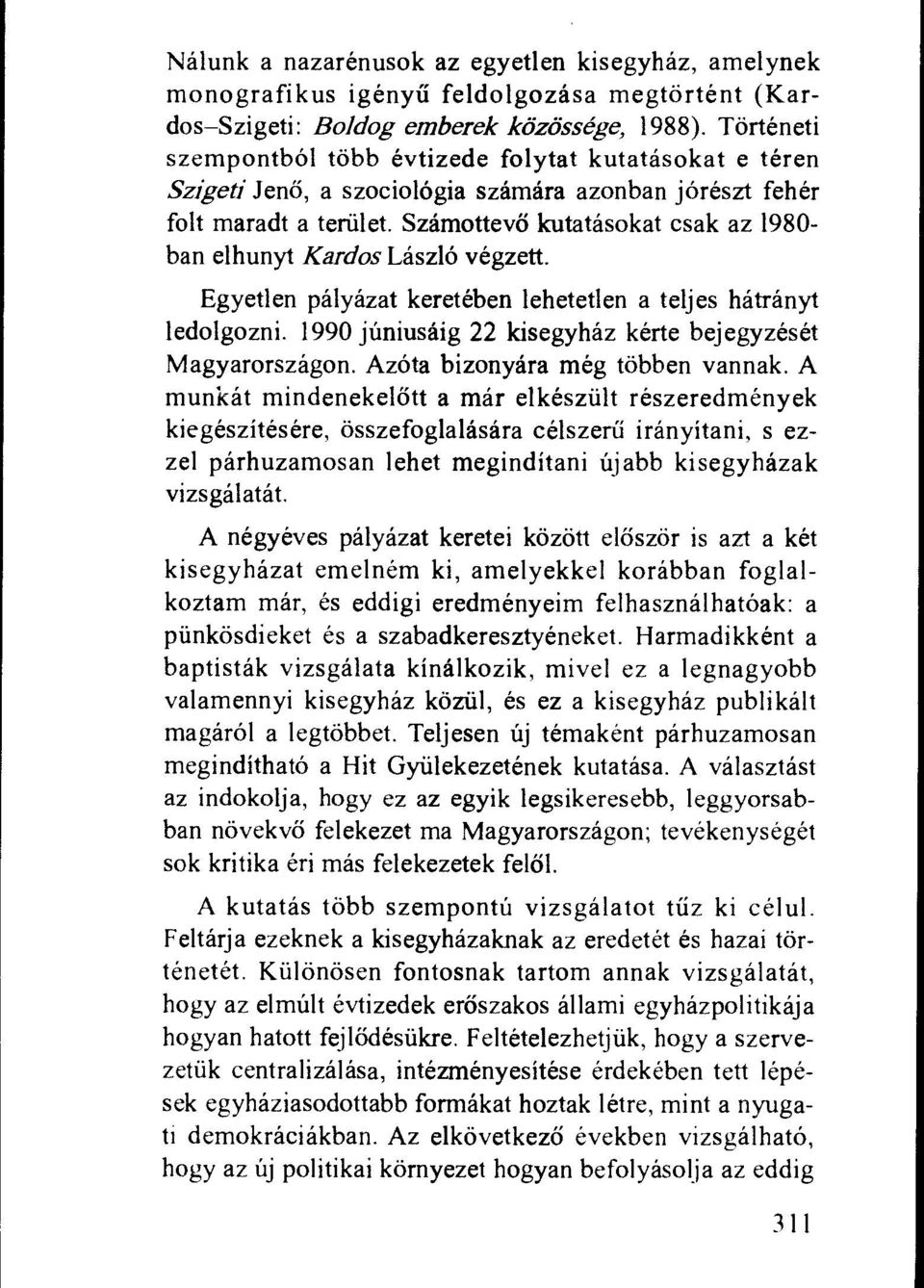 Szamottevo lcutatasokat csak az 1980- ban elhunyt Kardos Laszlo vegzett. Egyetlen palyazat kereteben lehetetlen a teljes hatranyt ledolgozni.