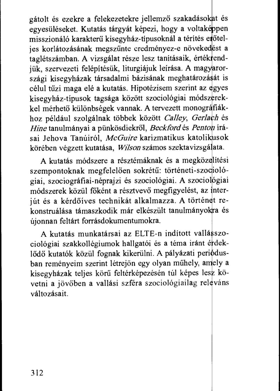 A vizsgalat resze lesz tanitasaik, erte endszervezeti felepitesiik, liturgiajuk leirasa. A mag arorszagi kisegyhazak tarsadalmi bazisanak meghataroza at is celul tiizi maga ele a kutatas.