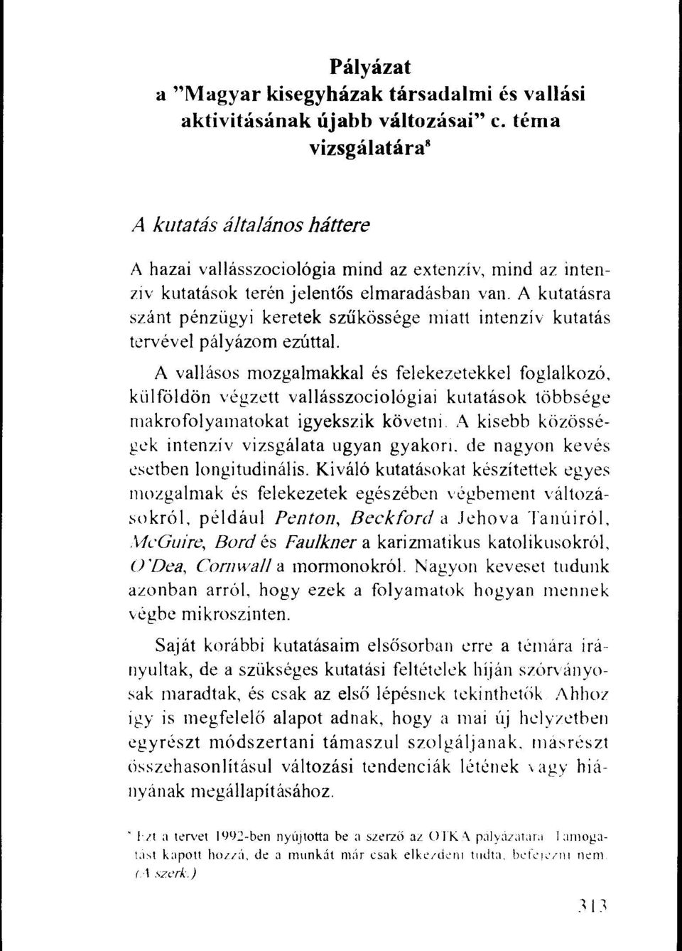 A kutatasra szant penzugyi keretek szukossege miatt intenziv kutatas tervevel palyazom ezuttal.