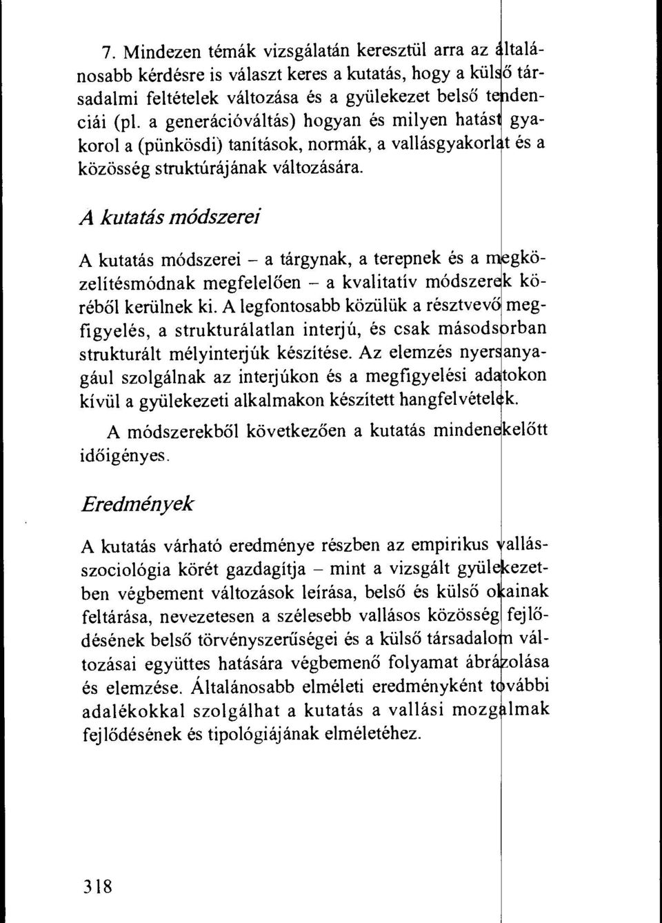 A kutatas modszerei A modszerekbol kovetkezoen a kutatas minden kelott idoigenyes. Eredmenyek A kutatas varhato eredmenye reszben az empirikus szociologia Vit.