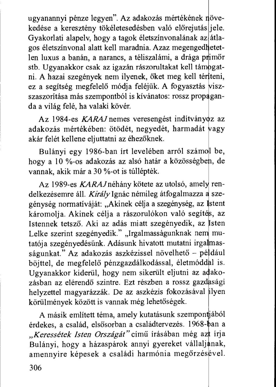 Ugyanakkor csak az igazan rdszorultakat kell tam gatni. A hazai szegenyek nem ilyenek, tiket meg kell to teni, ez a segitseg megfelelo modja felejiik.