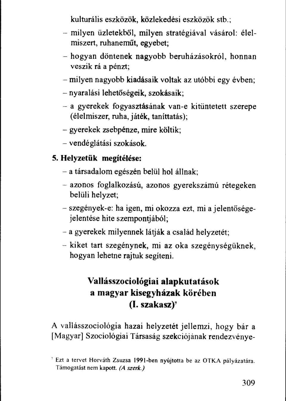 egy evben; - nyaralasi lehettisegeik, szokasaik; - a gyerekek fogyasztasanak van-e kitiintetett szerepe (elelmiszer, ruha, jatek, tanittatas); - gyerekek zsebpenze, mire koltik; - vendeglatasi