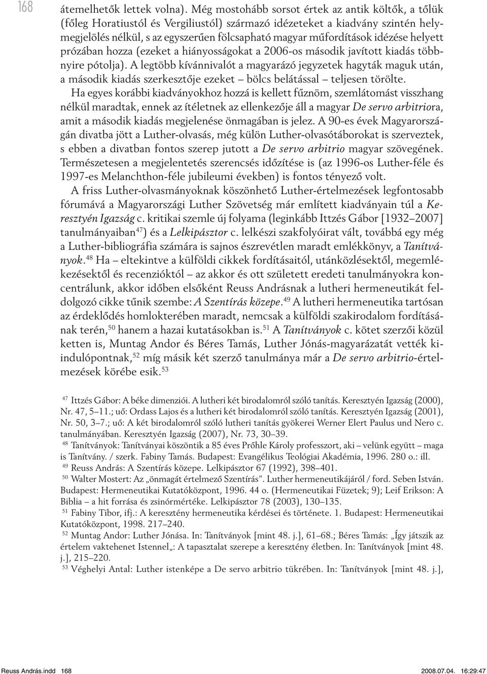 idézése helyett prózában hozza (ezeket a hiányosságokat a 2006-os második javított kiadás többnyire pótolja).