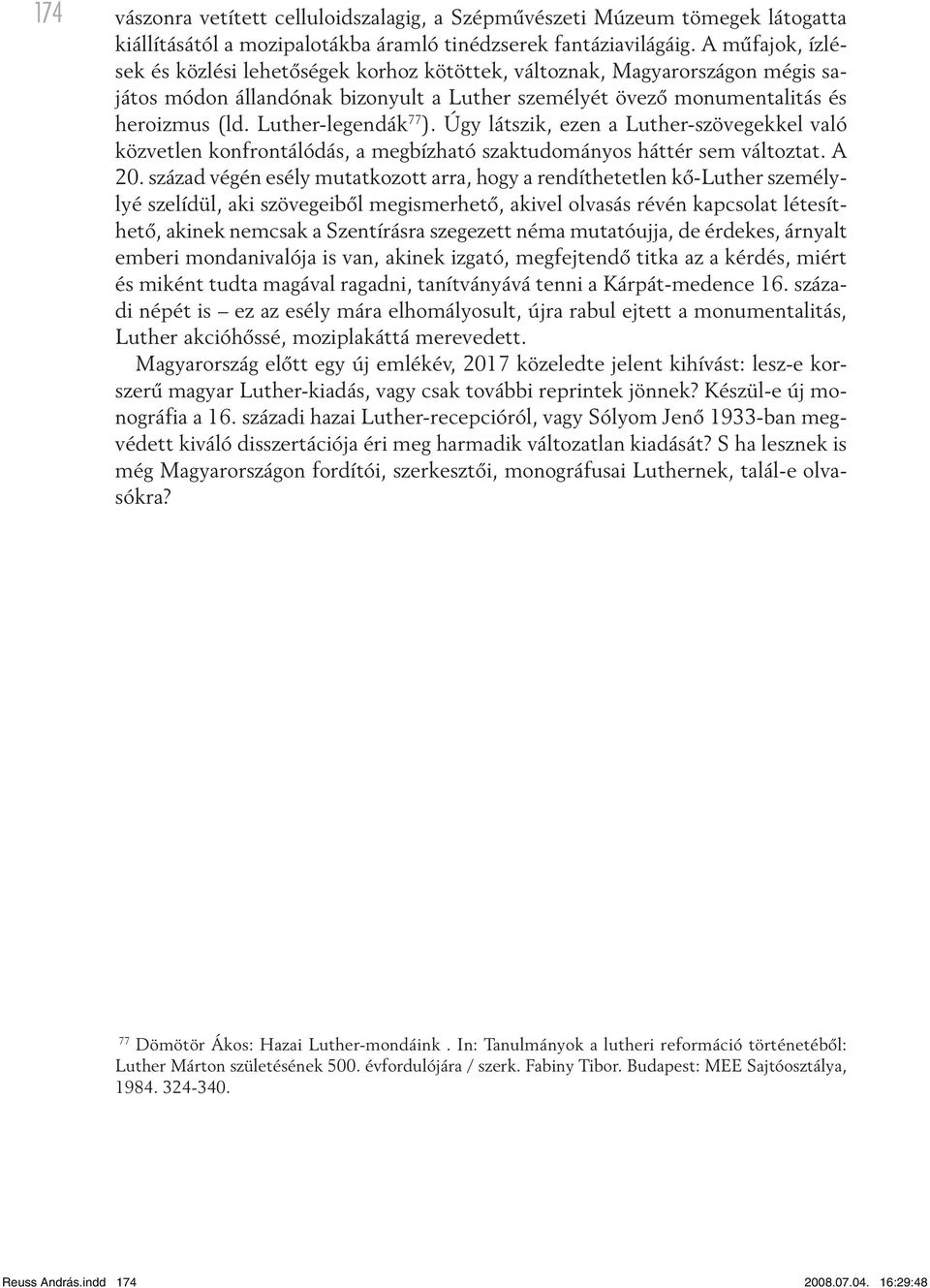 Luther-legendák 77 ). Úgy látszik, ezen a Luther-szövegekkel való közvetlen konfrontálódás, a megbízható szaktudományos háttér sem változtat. A 20.