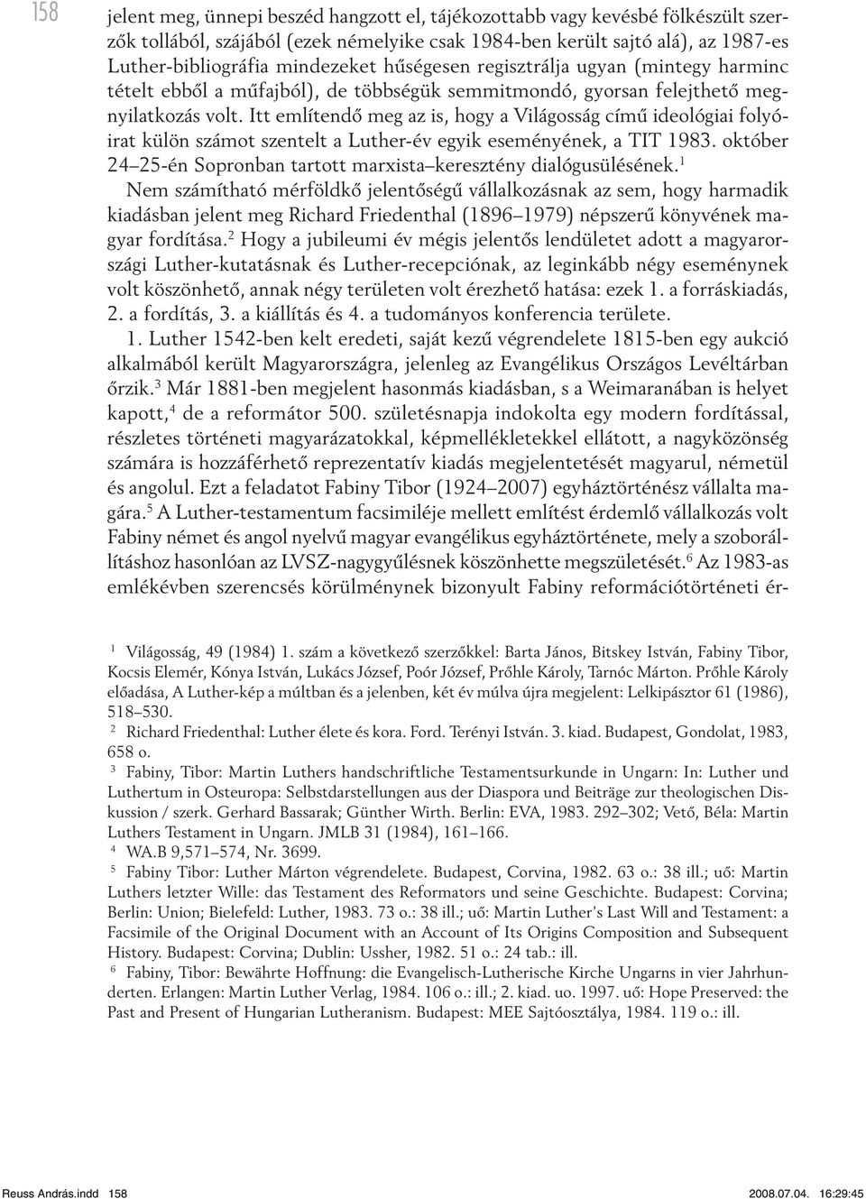 Itt említendő meg az is, hogy a Világosság című ideológiai folyóirat külön számot szentelt a Luther-év egyik eseményének, a TIT 1983.