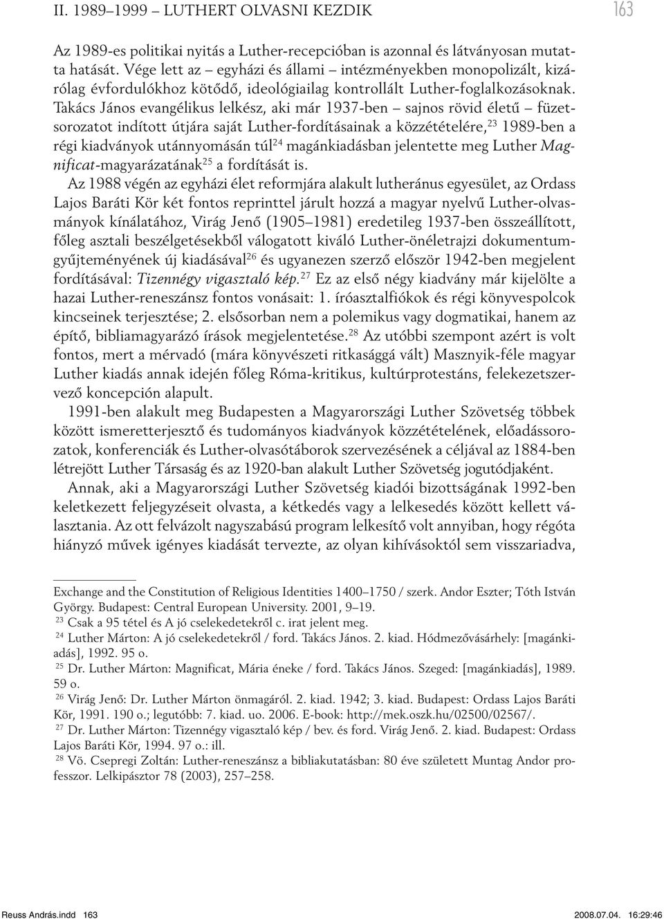 Takács János evangélikus lelkész, aki már 1937-ben sajnos rövid életű füzetsorozatot indított útjára saját Luther-fordításainak a közzétételére, 23 1989-ben a régi kiadványok utánnyomásán túl 24