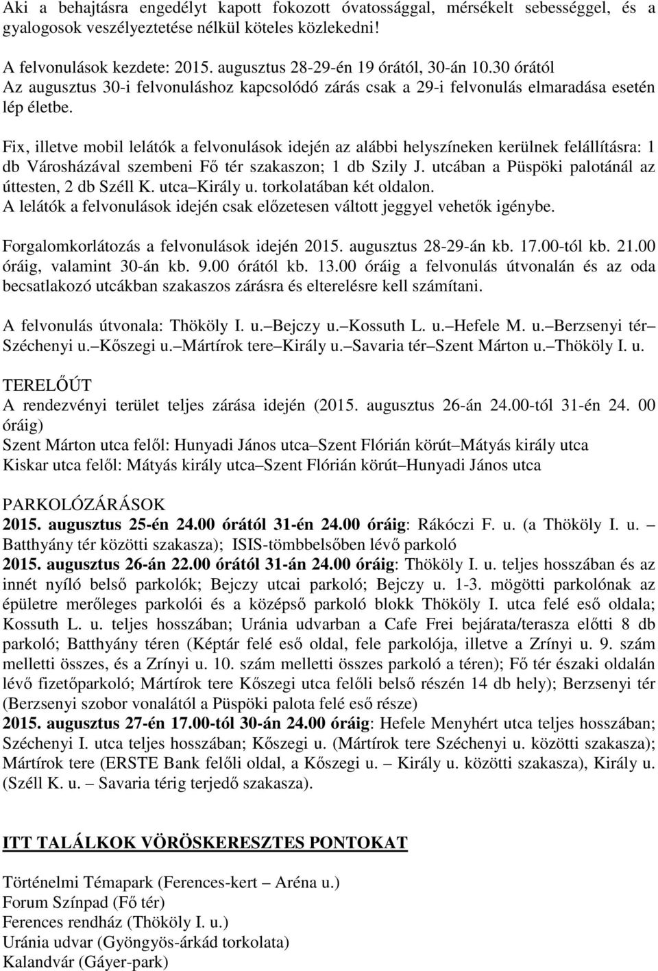 Fix, illetve mobil lelátók a felvonulások idején az alábbi helyszíneken kerülnek felállításra: 1 db Városházával szembeni Fı tér szakaszon; 1 db Szily J.