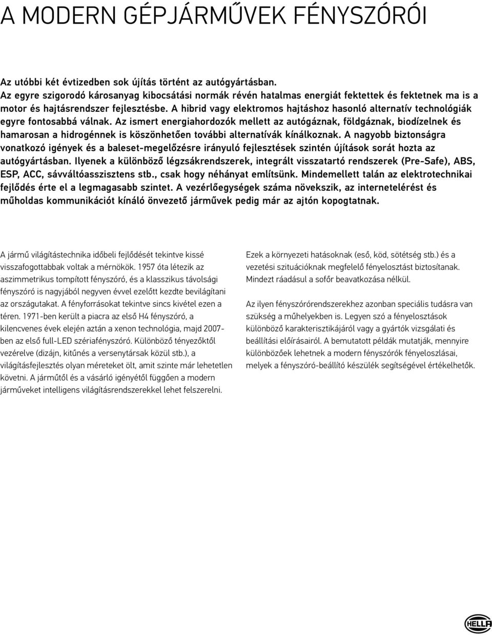 A hibrid vagy elektromos hajtáshoz hasonló alternatív technológiák egyre fontosabbá válnak.