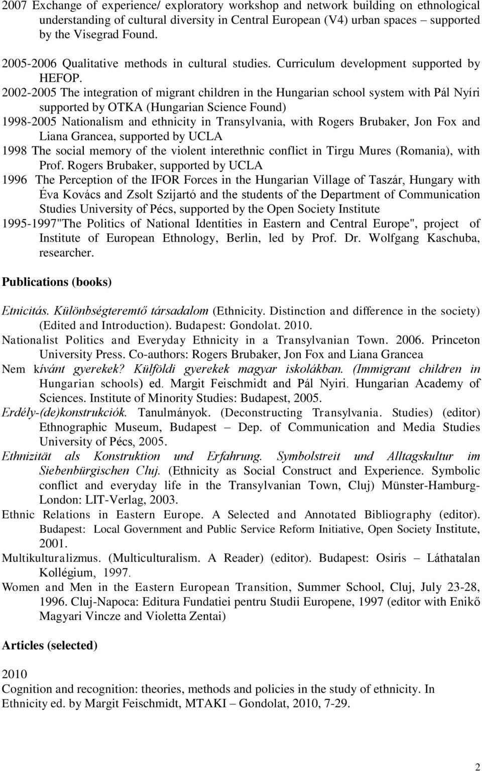 2002-2005 The integration of migrant children in the Hungarian school system with Pál Nyíri supported by OTKA (Hungarian Science Found) 1998-2005 Nationalism and ethnicity in Transylvania, with