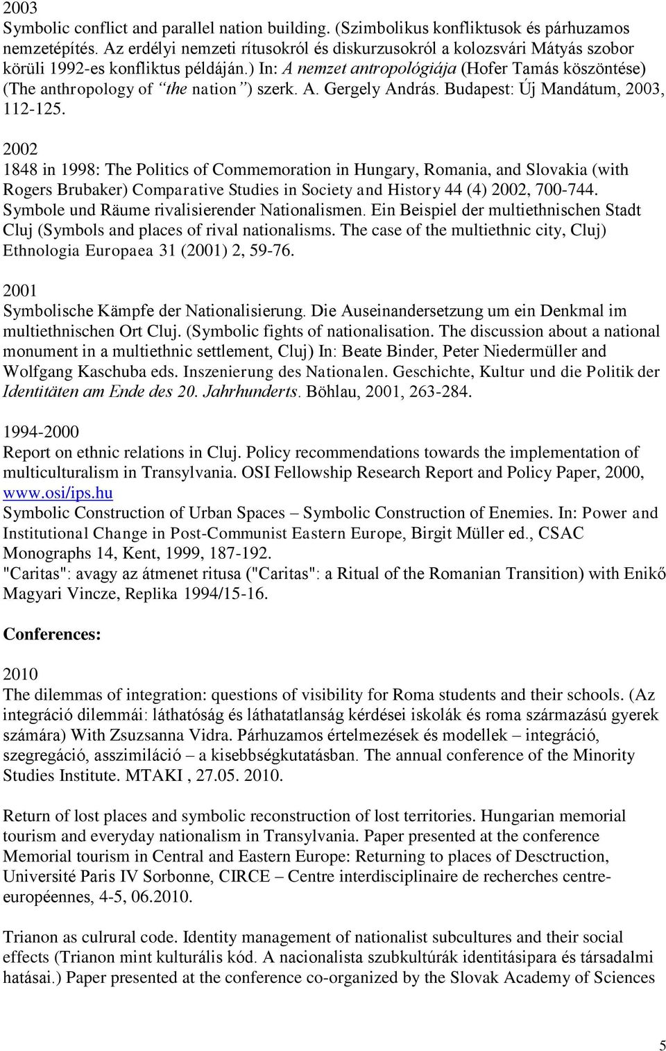 ) In: A nemzet antropológiája (Hofer Tamás köszöntése) (The anthropology of the nation ) szerk. A. Gergely András. Budapest: Új Mandátum, 2003, 112-125.