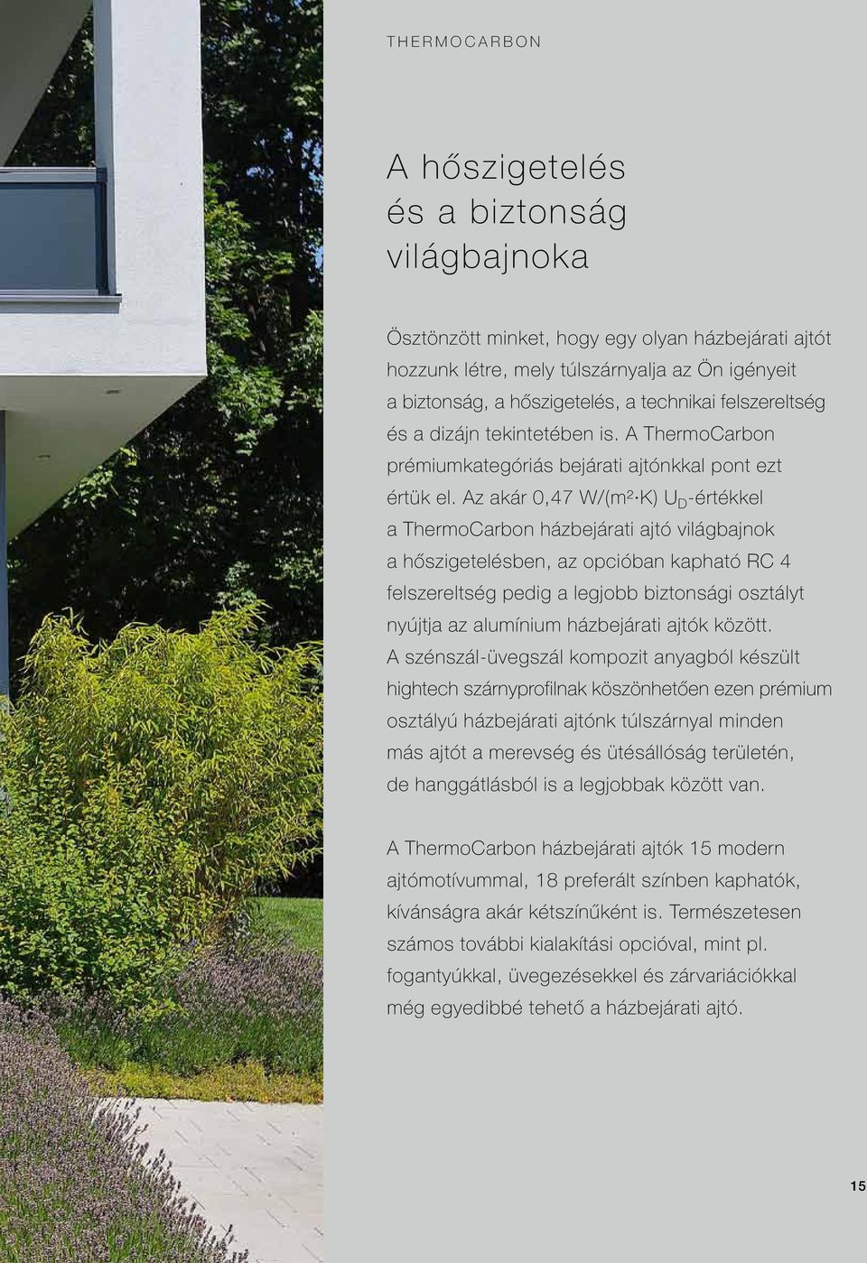 Az akár 0,47 W/ (m² K) U D -értékkel a ThermoCarbon házbejárati ajtó világbajnok a hőszigetelésben, az opcióban kapható RC 4 felszereltség pedig a legjobb biztonsági osztályt nyújtja az alumínium