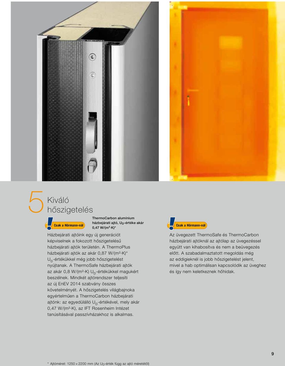 A ThermoSafe házbejárati ajtók az akár 0,8 W/ (m² K) U D -értékükkel magukért beszélnek. Mindkét ajtórendszer teljesíti az új EnEV 2014 szabvány összes követelményét.