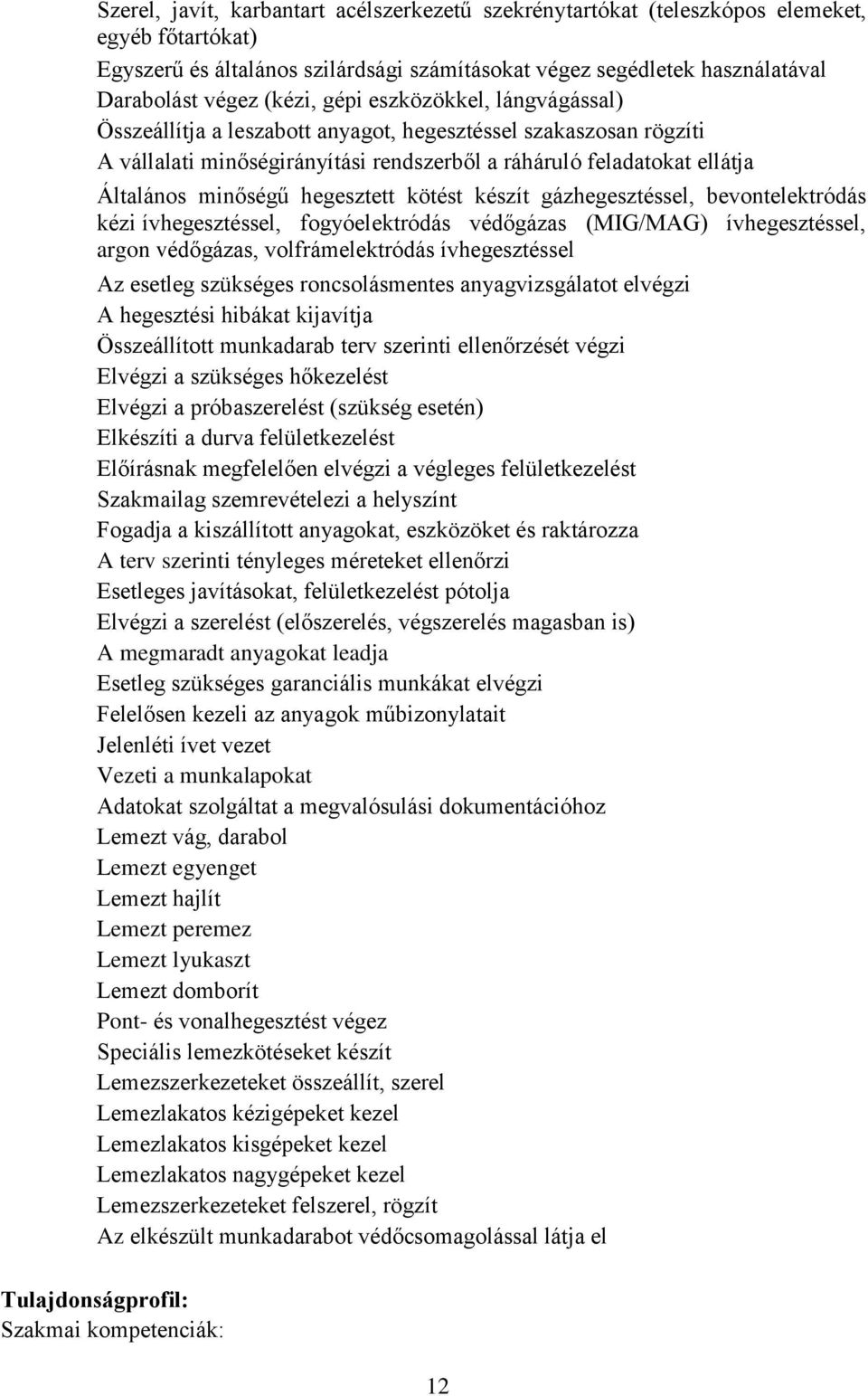 hegesztett kötést készít gázhegesztéssel, bevontelektródás kézi ívhegesztéssel, fogyóelektródás védőgázas (MIG/MAG) ívhegesztéssel, argon védőgázas, volfrámelektródás ívhegesztéssel Az esetleg