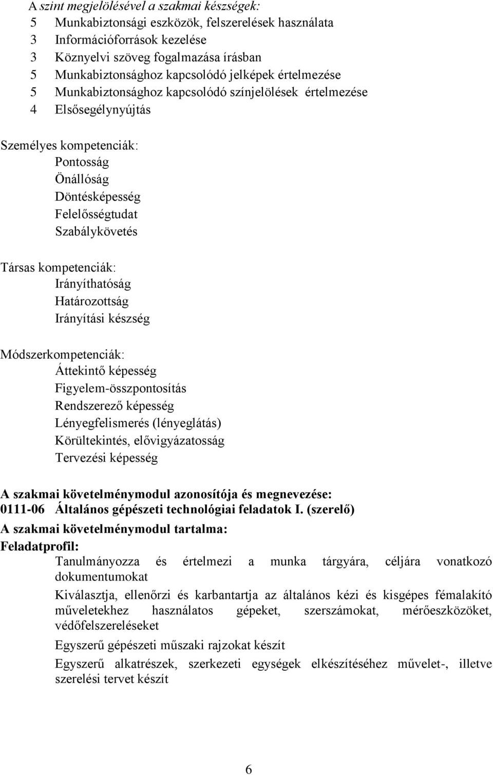 kompetenciák: Irányíthatóság Irányítási készség Módszerkompetenciák: Áttekintő képesség Figyelem-összpontosítás Rendszerező képesség Lényegfelismerés (lényeglátás) Körültekintés, elővigyázatosság