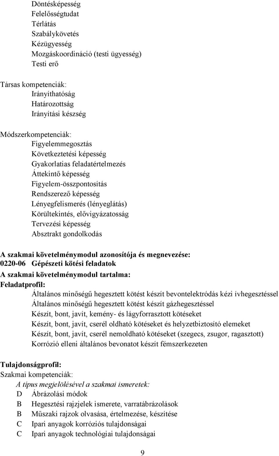 Tervezési képesség Absztrakt gondolkodás A szakmai követelménymodul azonosítója és megnevezése: 0220-06 Gépészeti kötési feladatok A szakmai követelménymodul tartalma: Feladatprofil: Általános