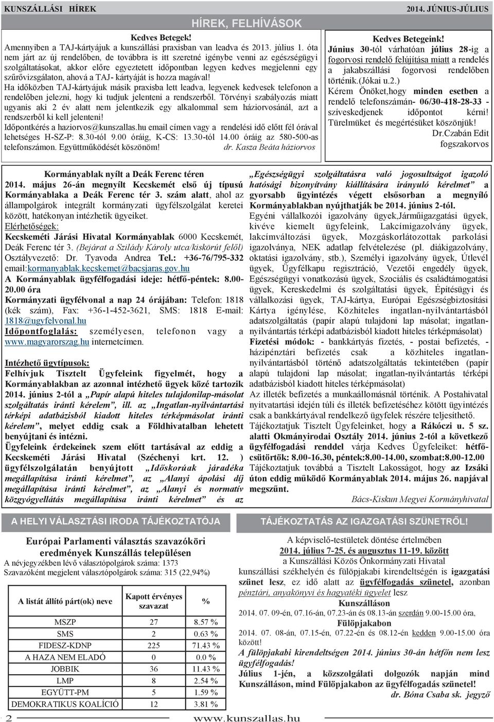 TAJ- kártyáját is hozza magával! Ha időközben TAJ-kártyájuk másik praxisba lett leadva, legyenek kedvesek telefonon a rendelőben jelezni, hogy ki tudjuk jelenteni a rendszerből.