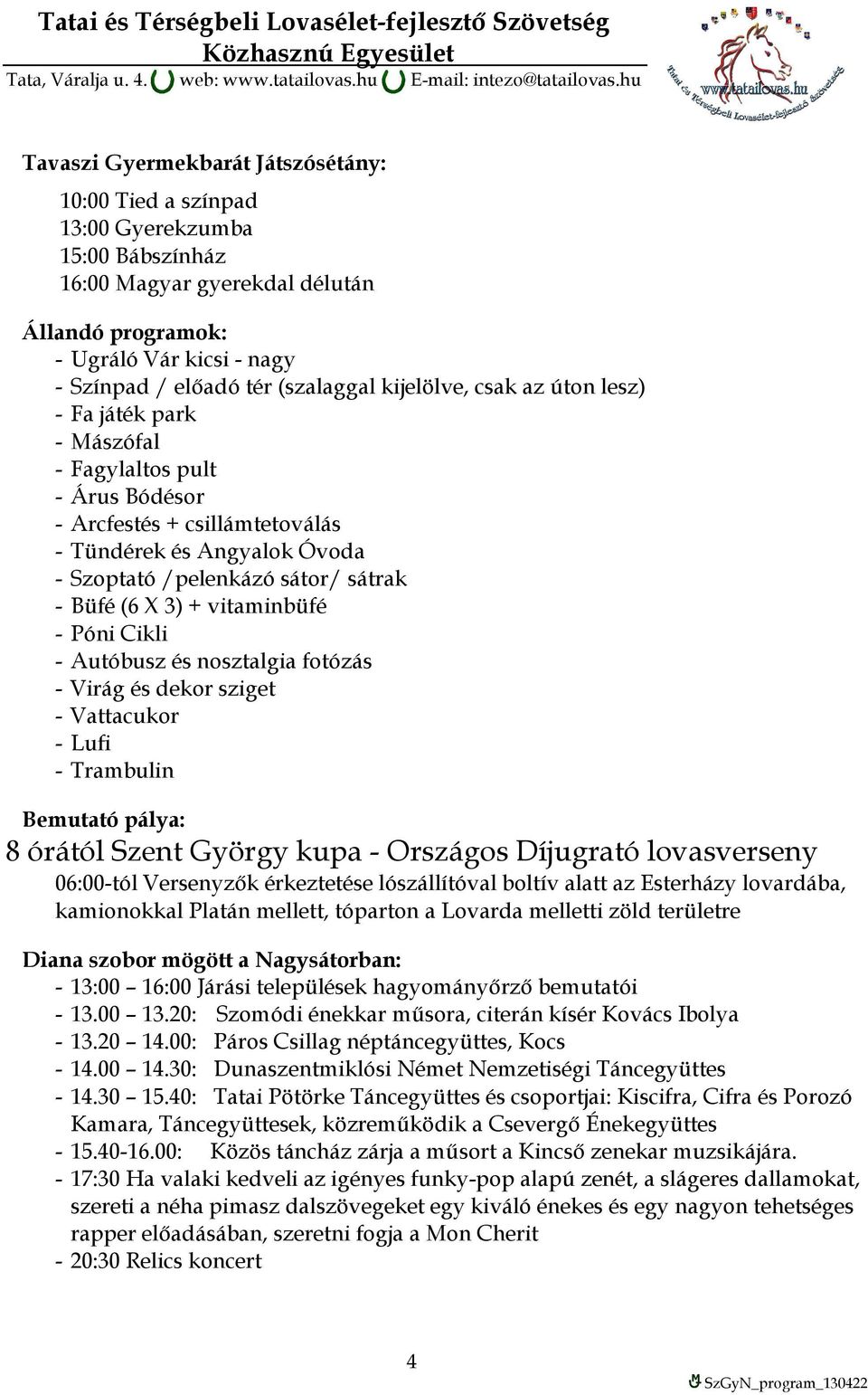 Büfé (6 X 3) + vitaminbüfé - Póni Cikli - Autóbusz és nosztalgia fotózás - Virág és dekor sziget - Vattacukor - Lufi - Trambulin Bemutató pálya: 8 órától Szent György kupa - Országos Díjugrató