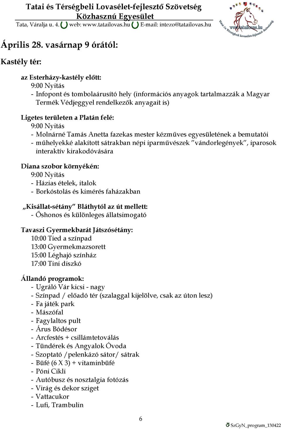 Platán felé: - Molnárné Tamás Anetta fazekas mester kézműves egyesületének a bemutatói - műhelyekké alakított sátrakban népi iparművészek vándorlegények, iparosok interaktív kirakodóvására Diana