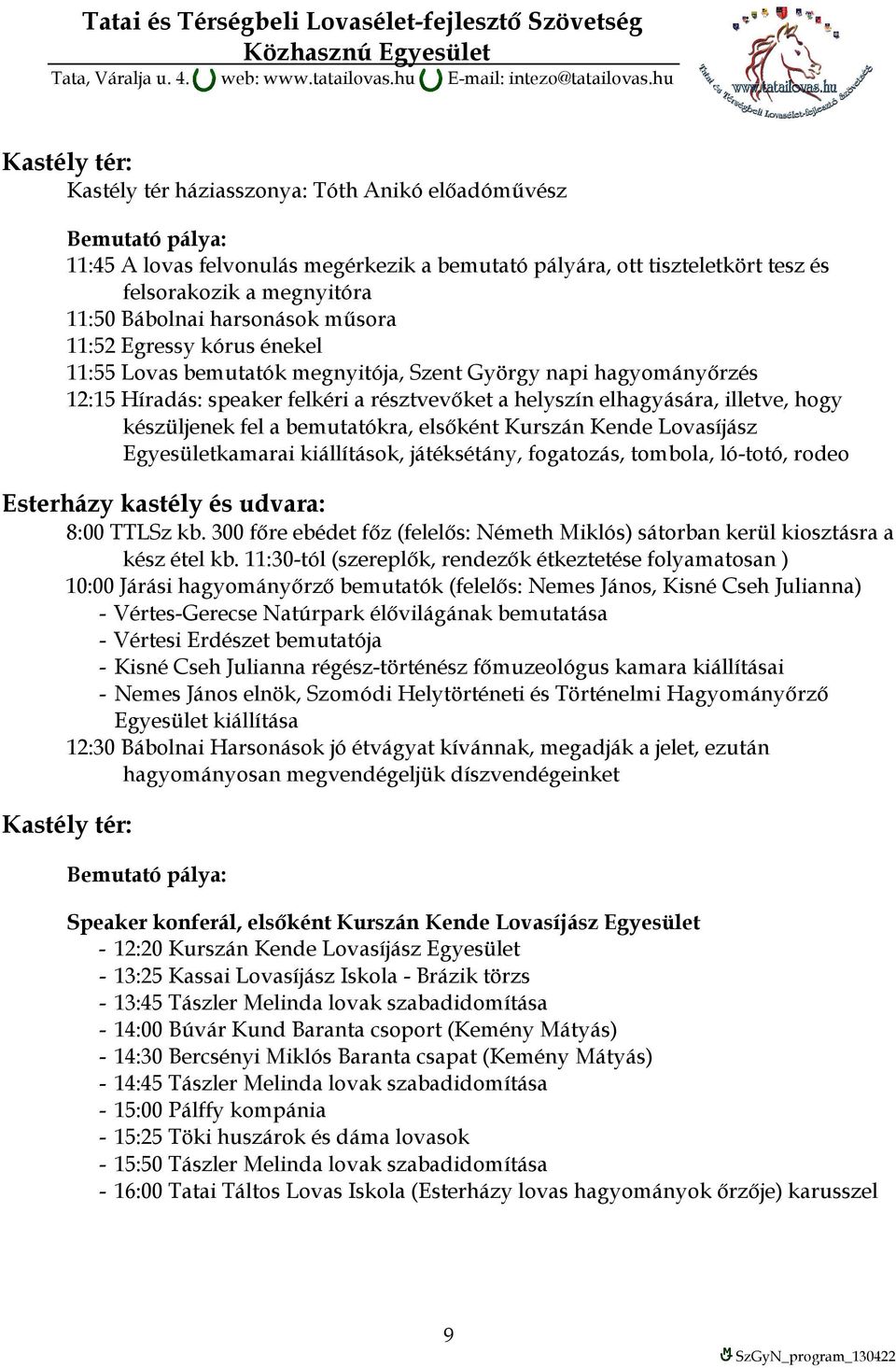 hogy készüljenek fel a bemutatókra, elsőként Kurszán Kende Lovasíjász Egyesületkamarai kiállítások, játéksétány, fogatozás, tombola, ló-totó, rodeo Esterházy kastély és udvara: 8:00 TTLSz kb.