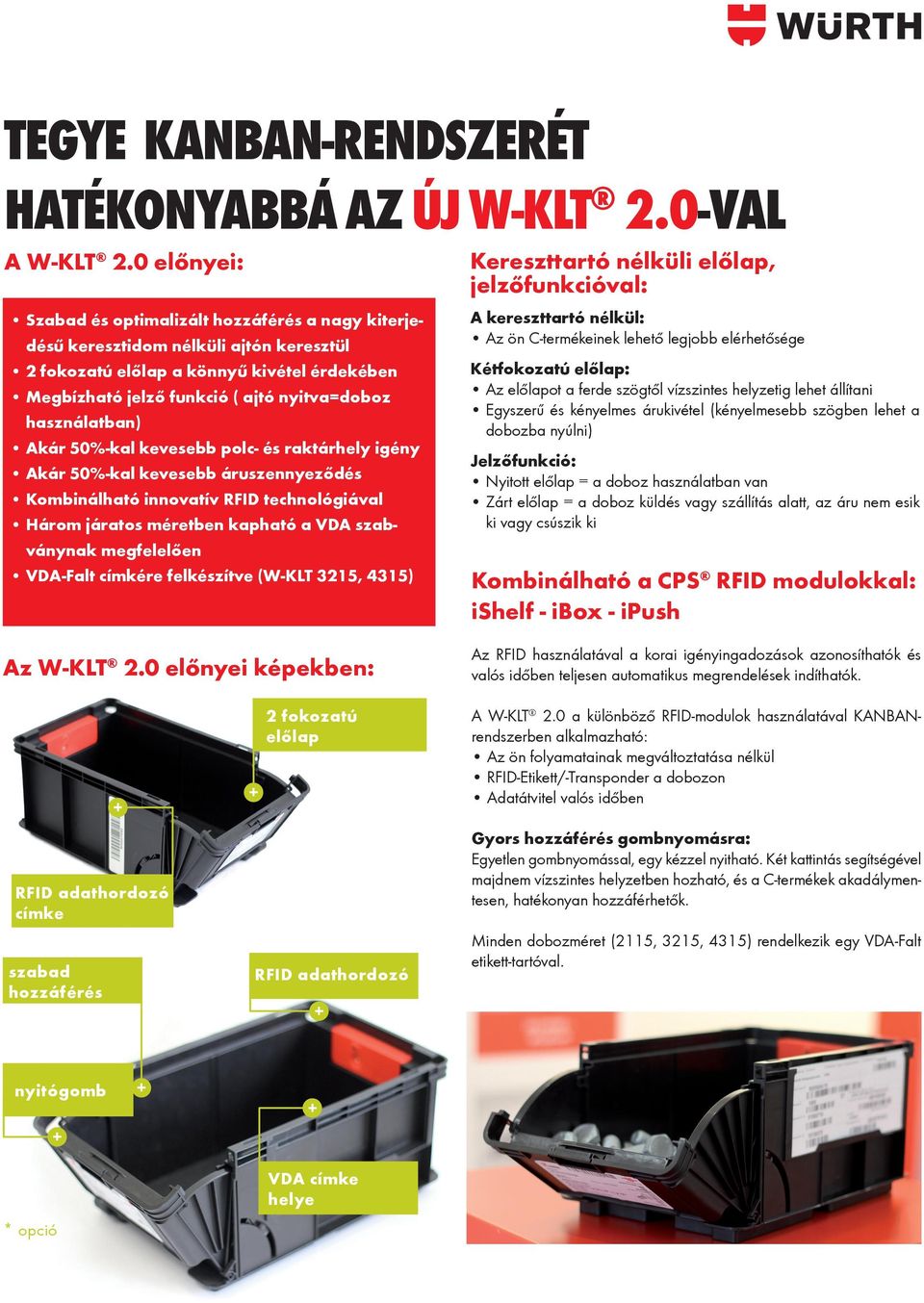 használatban) Akár 50%-kal kevesebb polc- és raktárhely igény Akár 50%-kal kevesebb áruszennyeződés Kombinálható innovatív RFID technológiával Három járatos méretben kapható a VDA szabványnak