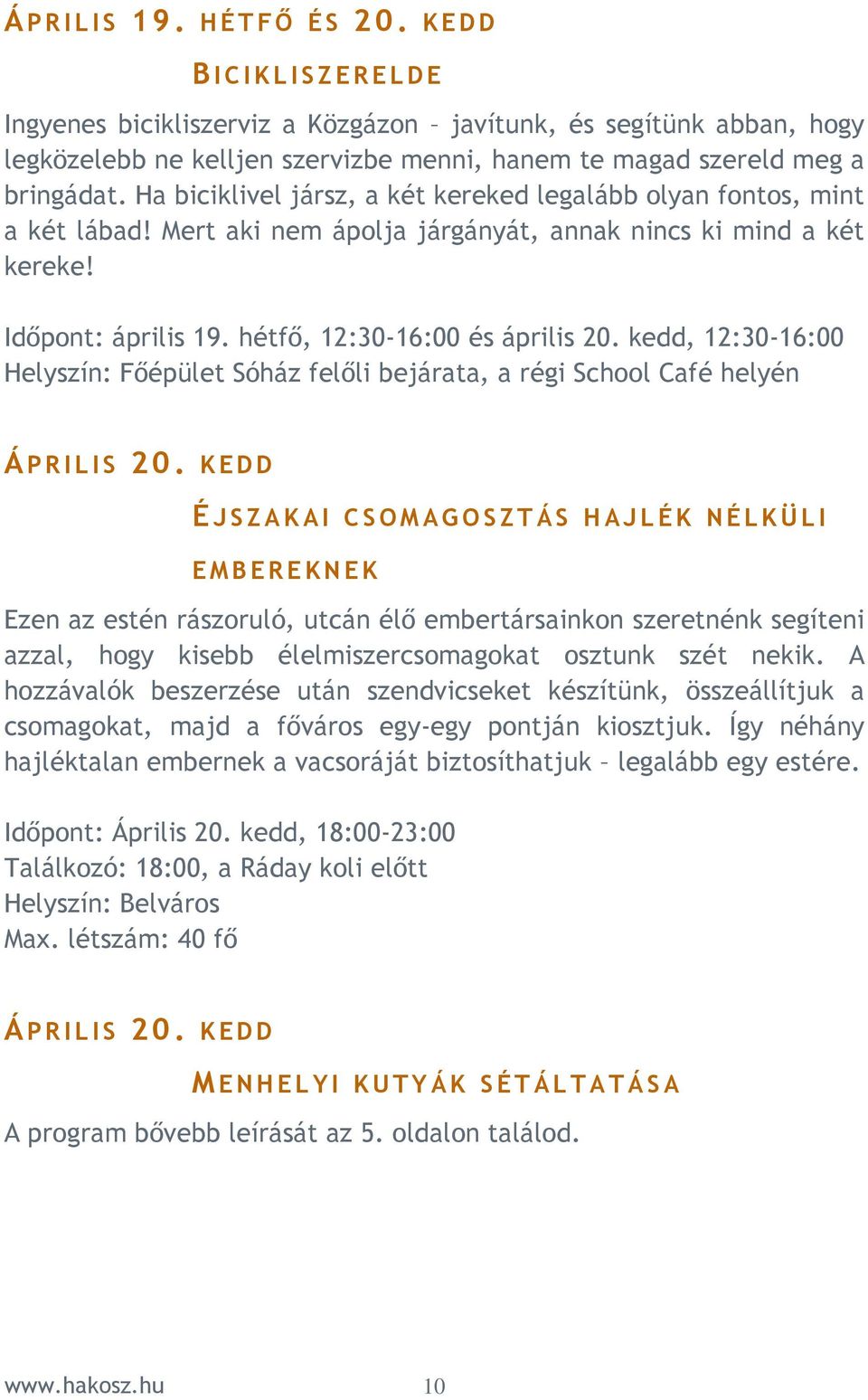 Ha biciklivel jársz, a két kereked legalább olyan fontos, mint a két lábad! Mert aki nem ápolja járgányát, annak nincs ki mind a két kereke! Idıpont: április 19. hétfı, 12:30-16:00 és április 20.