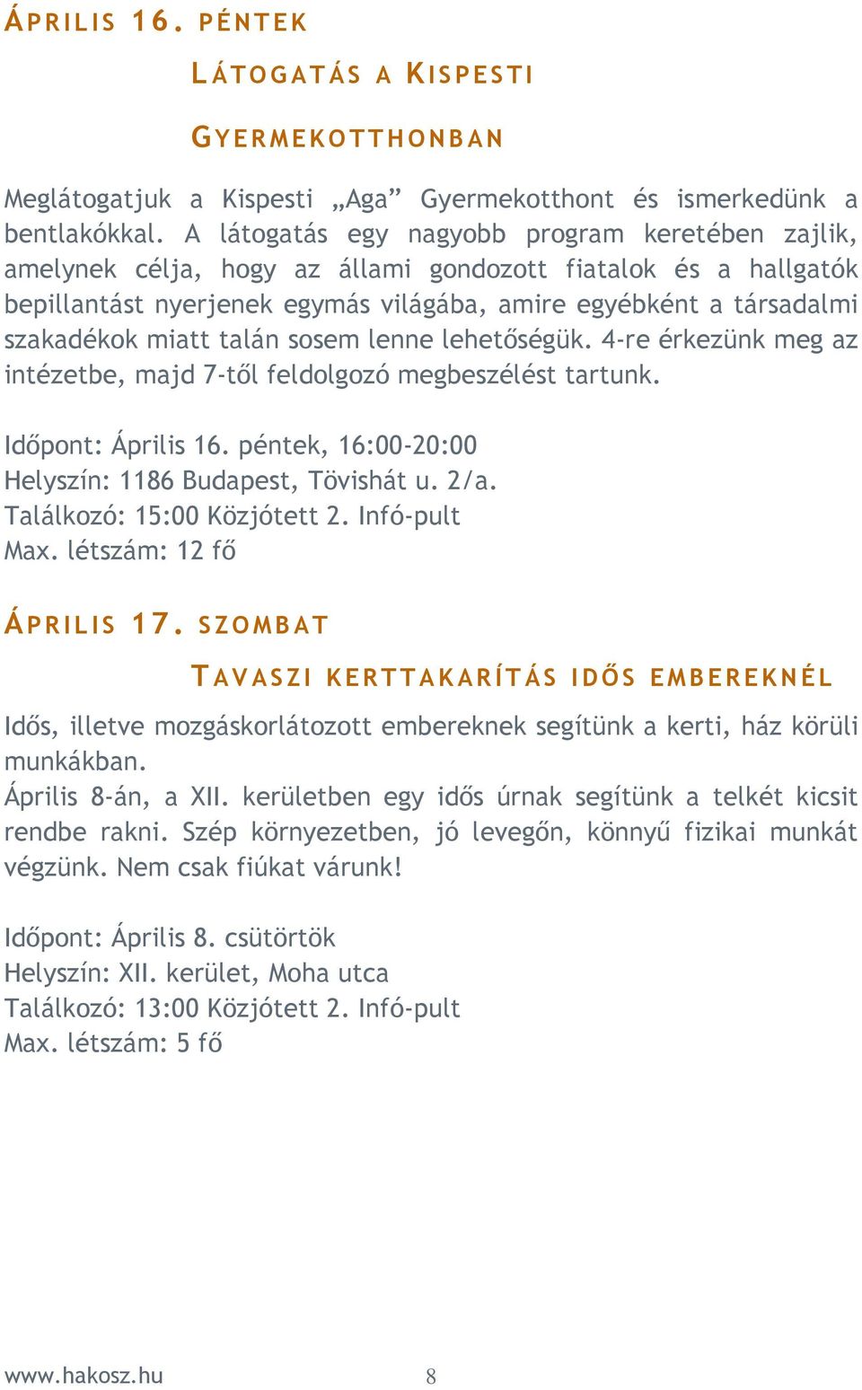 miatt talán sosem lenne lehetıségük. 4-re érkezünk meg az intézetbe, majd 7-tıl feldolgozó megbeszélést tartunk. Idıpont: Április 16. péntek, 16:00-20:00 Helyszín: 1186 Budapest, Tövishát u. 2/a.