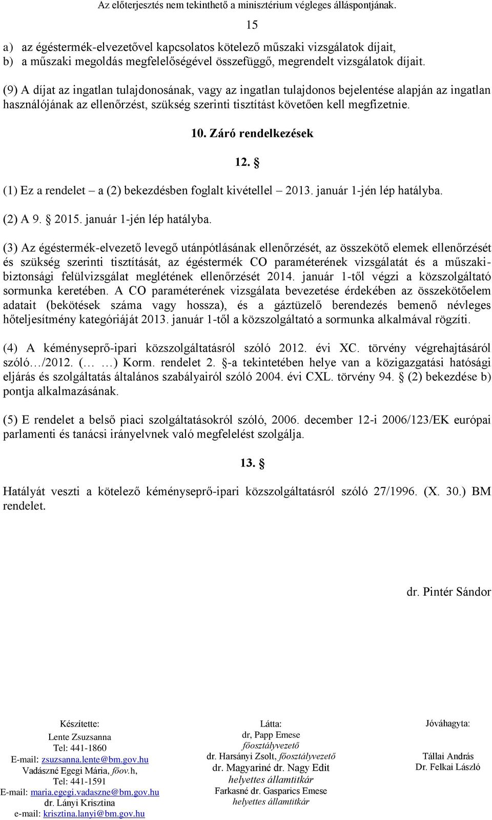 Záró rendelkezések 12. (1) Ez a rendelet a (2) bekezdésben foglalt kivétellel 2013. január 1-jén lép hatályba.