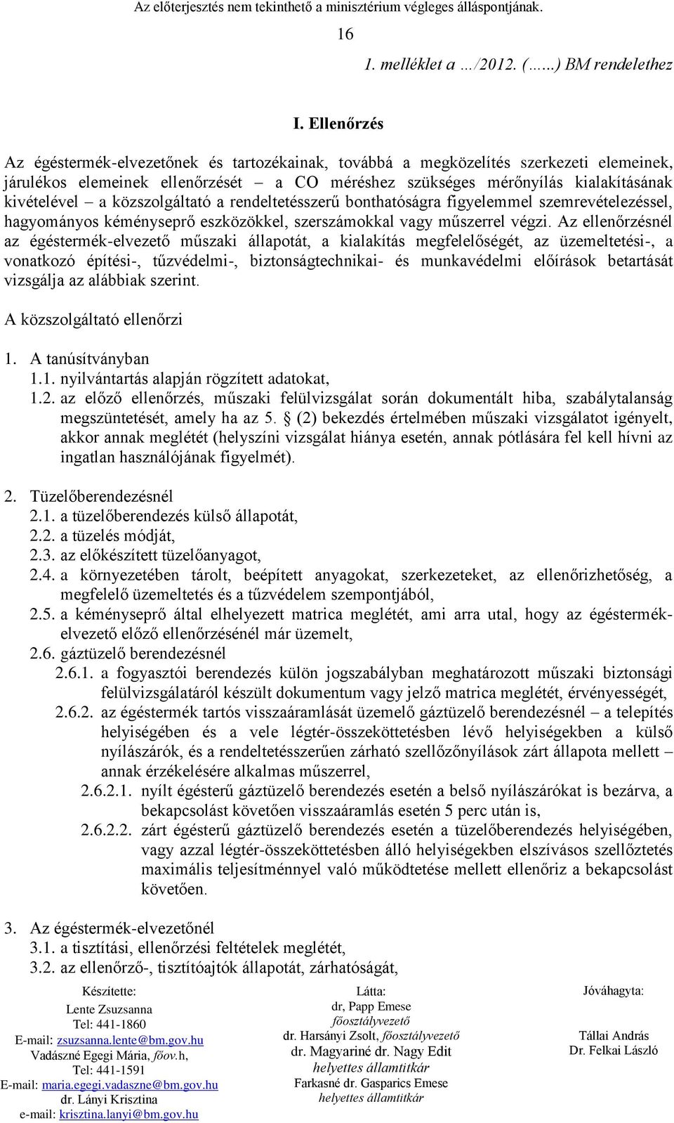 közszolgáltató a rendeltetésszerű bonthatóságra figyelemmel szemrevételezéssel, hagyományos kéményseprő eszközökkel, szerszámokkal vagy műszerrel végzi.