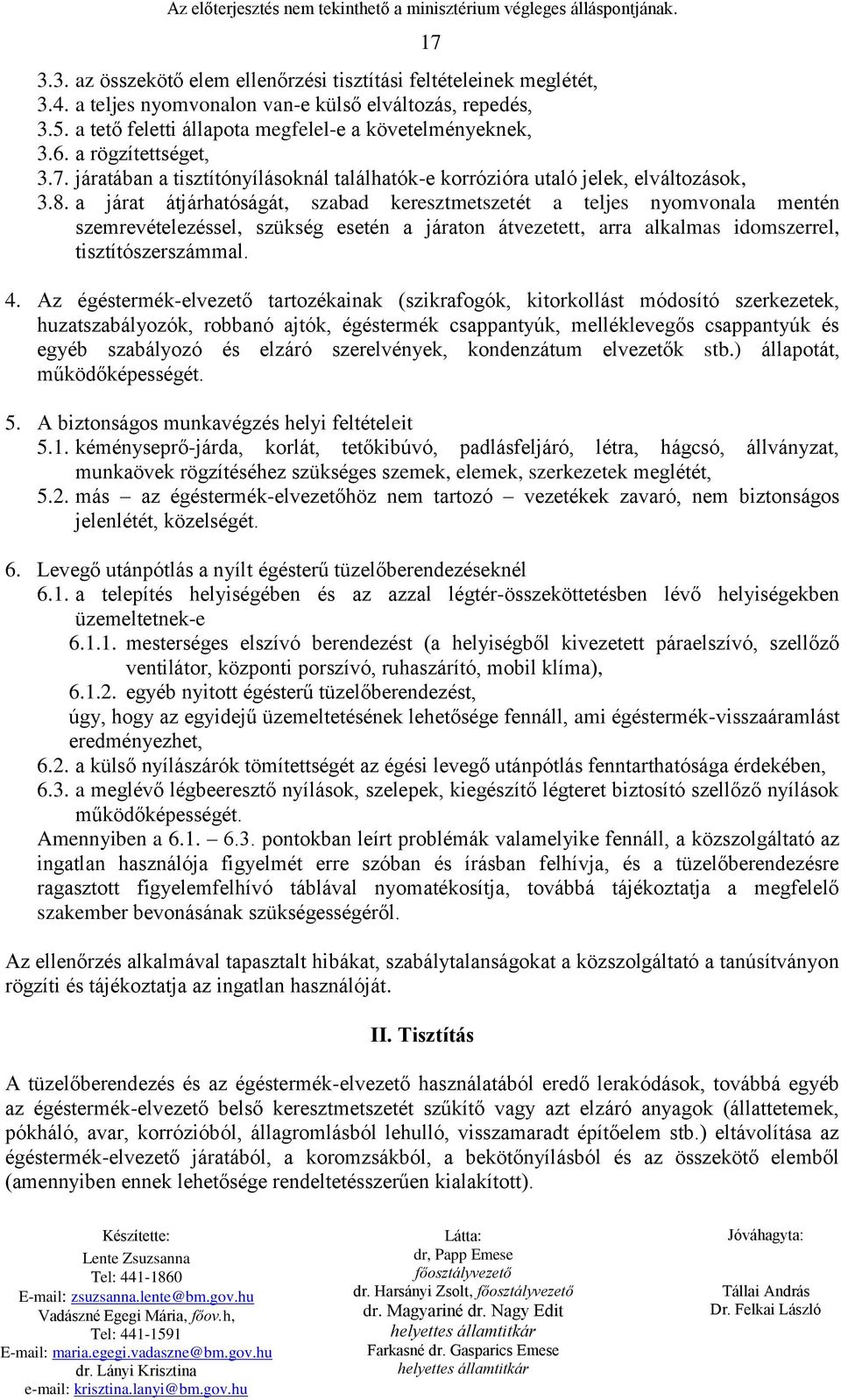 a járat átjárhatóságát, szabad keresztmetszetét a teljes nyomvonala mentén szemrevételezéssel, szükség esetén a járaton átvezetett, arra alkalmas idomszerrel, tisztítószerszámmal. 4.