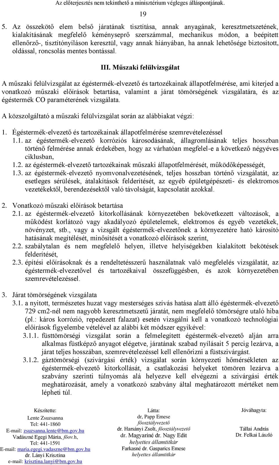 Műszaki felülvizsgálat A műszaki felülvizsgálat az égéstermék-elvezető és tartozékainak állapotfelmérése, ami kiterjed a vonatkozó műszaki előírások betartása, valamint a járat tömörségének