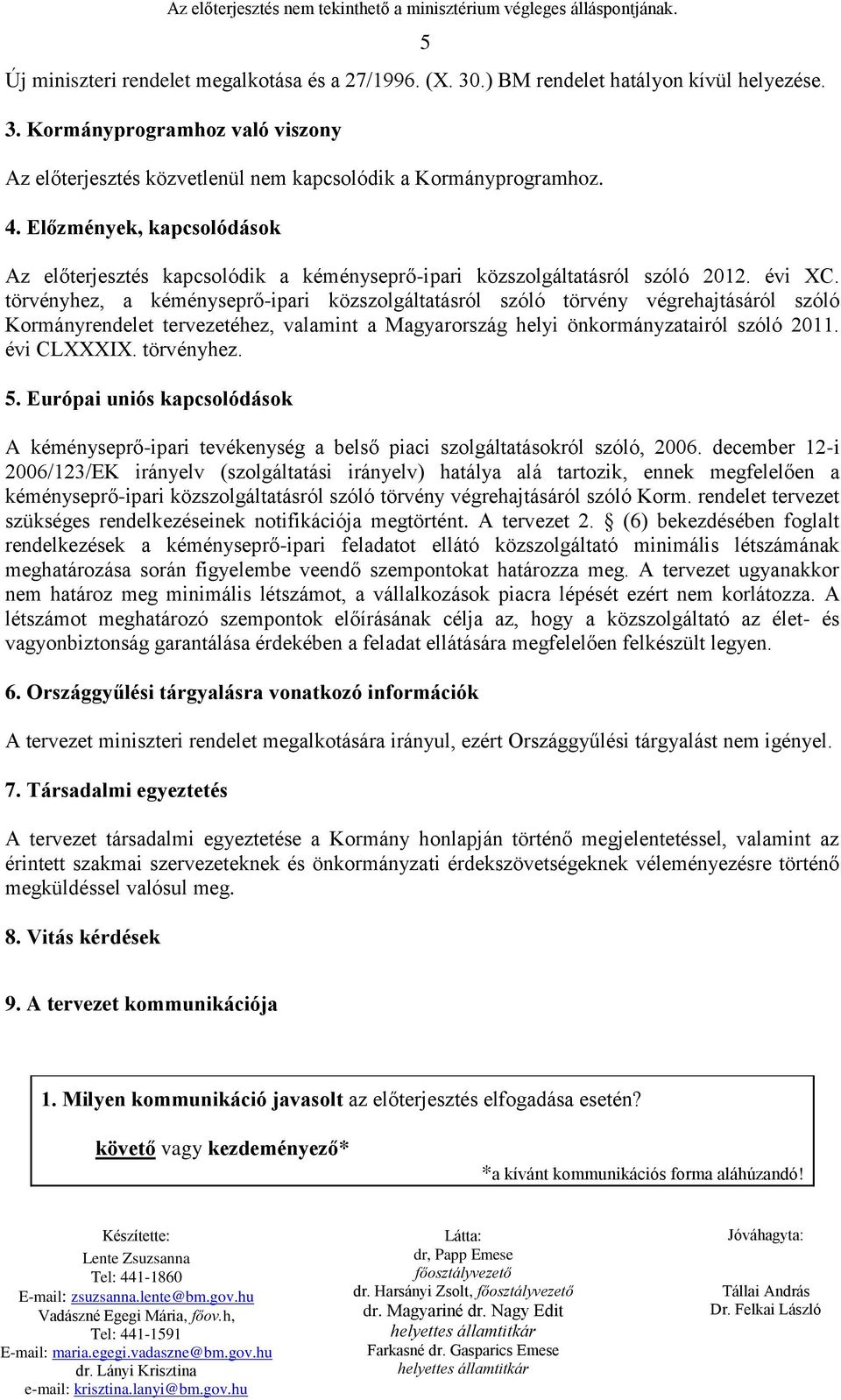 törvényhez, a kéményseprő-ipari közszolgáltatásról szóló törvény végrehajtásáról szóló Kormányrendelet tervezetéhez, valamint a Magyarország helyi önkormányzatairól szóló 2011. évi CLI. törvényhez. 5.