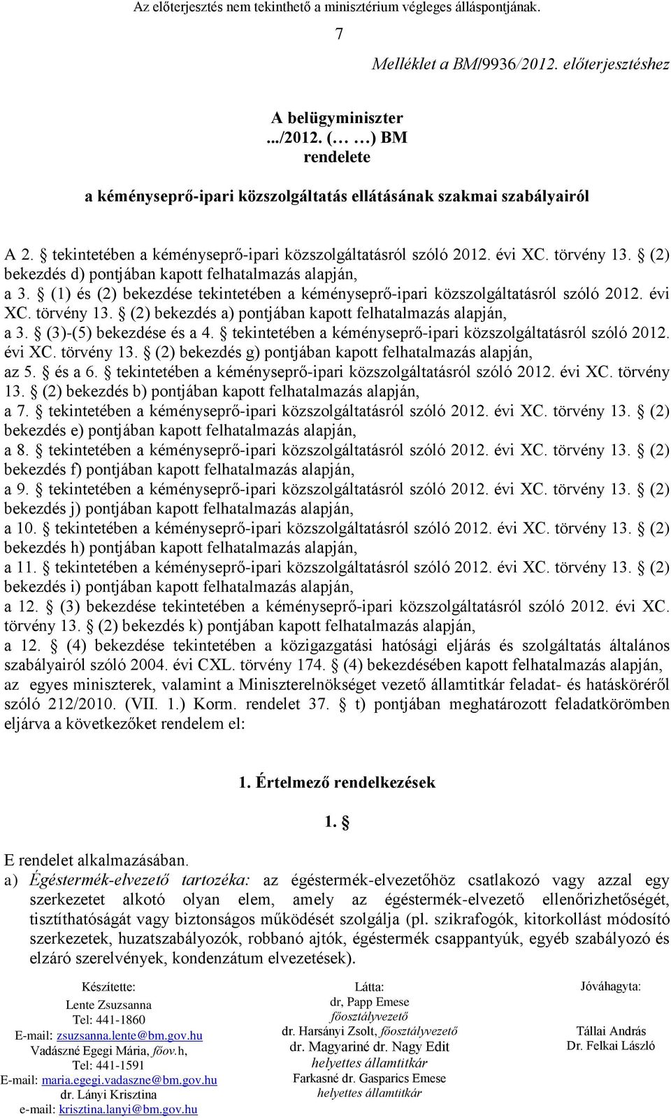 (1) és (2) bekezdése tekintetében a kéményseprő-ipari közszolgáltatásról szóló 2012. évi C. törvény 13. (2) bekezdés a) pontjában kapott felhatalmazás alapján, a 3. (3)-(5) bekezdése és a 4.