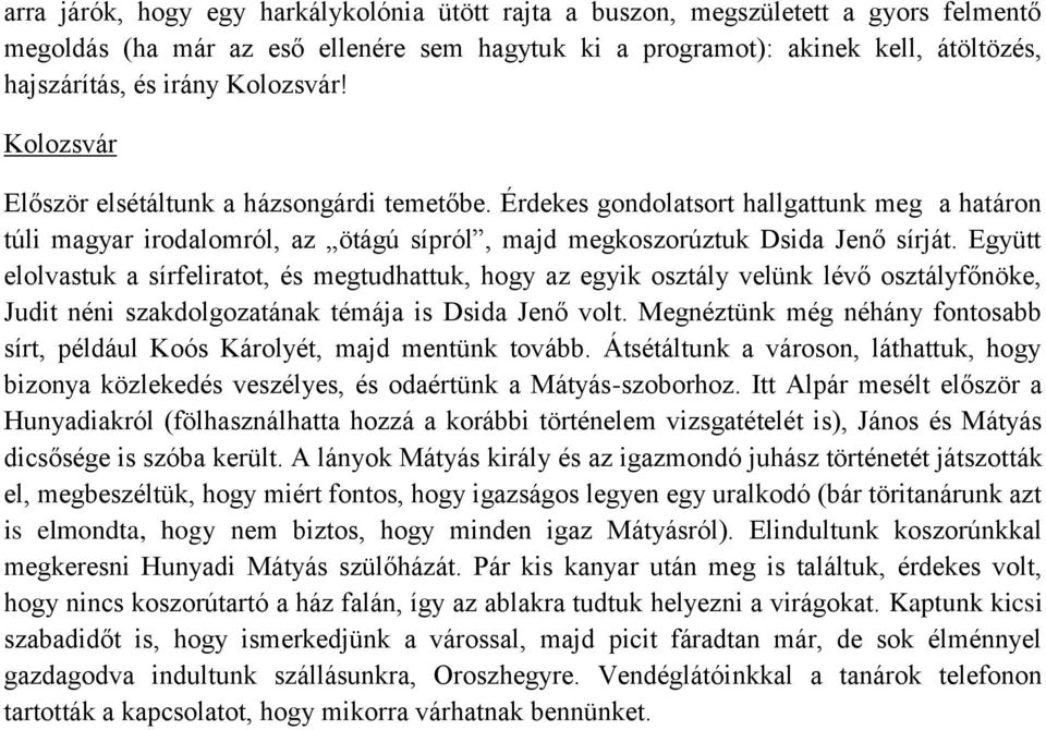 Együtt elolvastuk a sírfeliratot, és megtudhattuk, hogy az egyik osztály velünk lévő osztályfőnöke, Judit néni szakdolgozatának témája is Dsida Jenő volt.