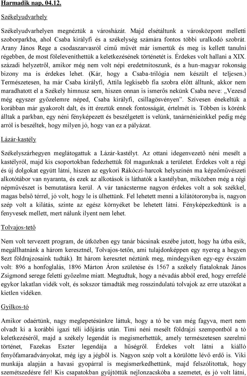 Arany János Rege a csodaszarvasról című művét már ismertük és meg is kellett tanulni régebben, de most föleleveníthettük a keletkezésének történetét is. Érdekes volt hallani a XIX.