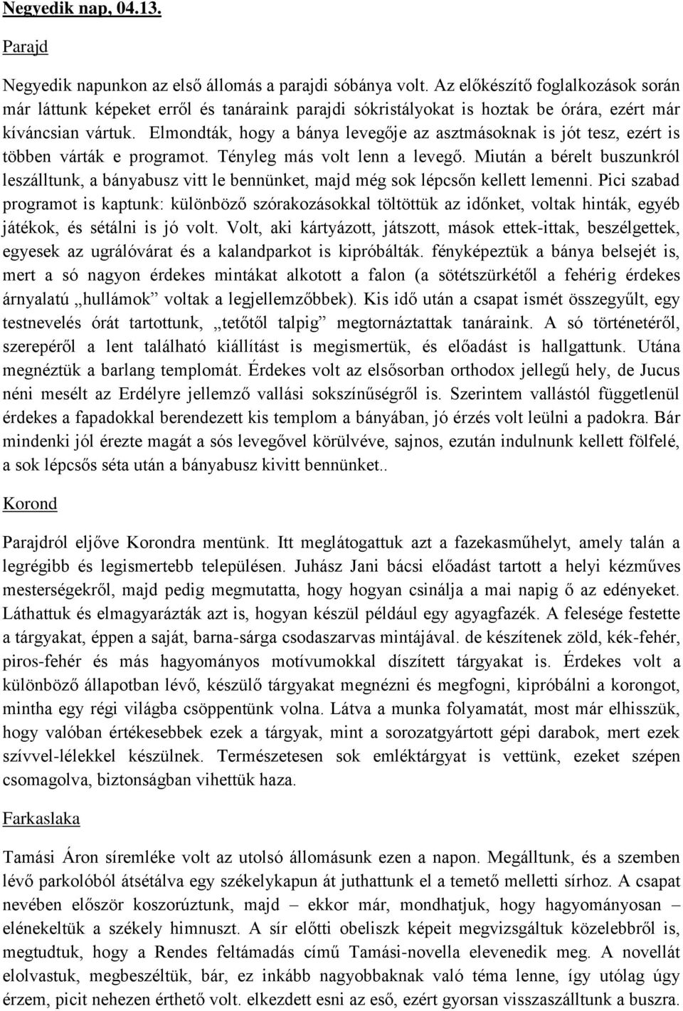 Elmondták, hogy a bánya levegője az asztmásoknak is jót tesz, ezért is többen várták e programot. Tényleg más volt lenn a levegő.