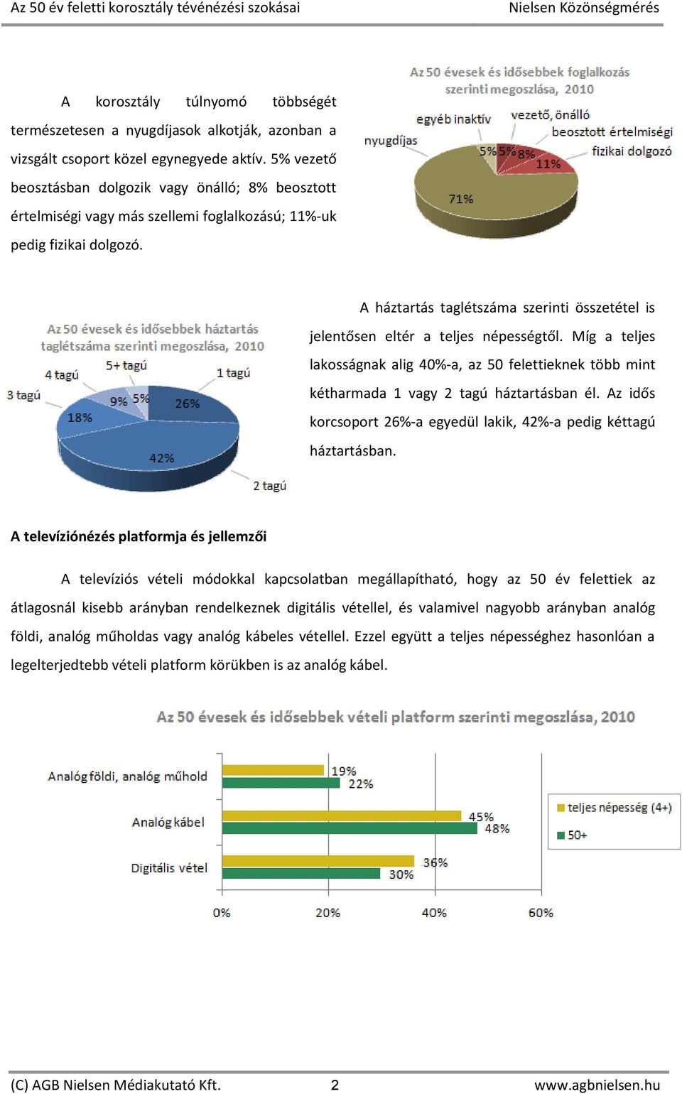 A háztartás taglétszáma szerinti összetétel is jelentősen eltér a teljes népességtől. Míg a teljes lakosságnak alig 40%-a, az 50 felettieknek több mint kétharmada 1 vagy 2 tagú háztartásban él.