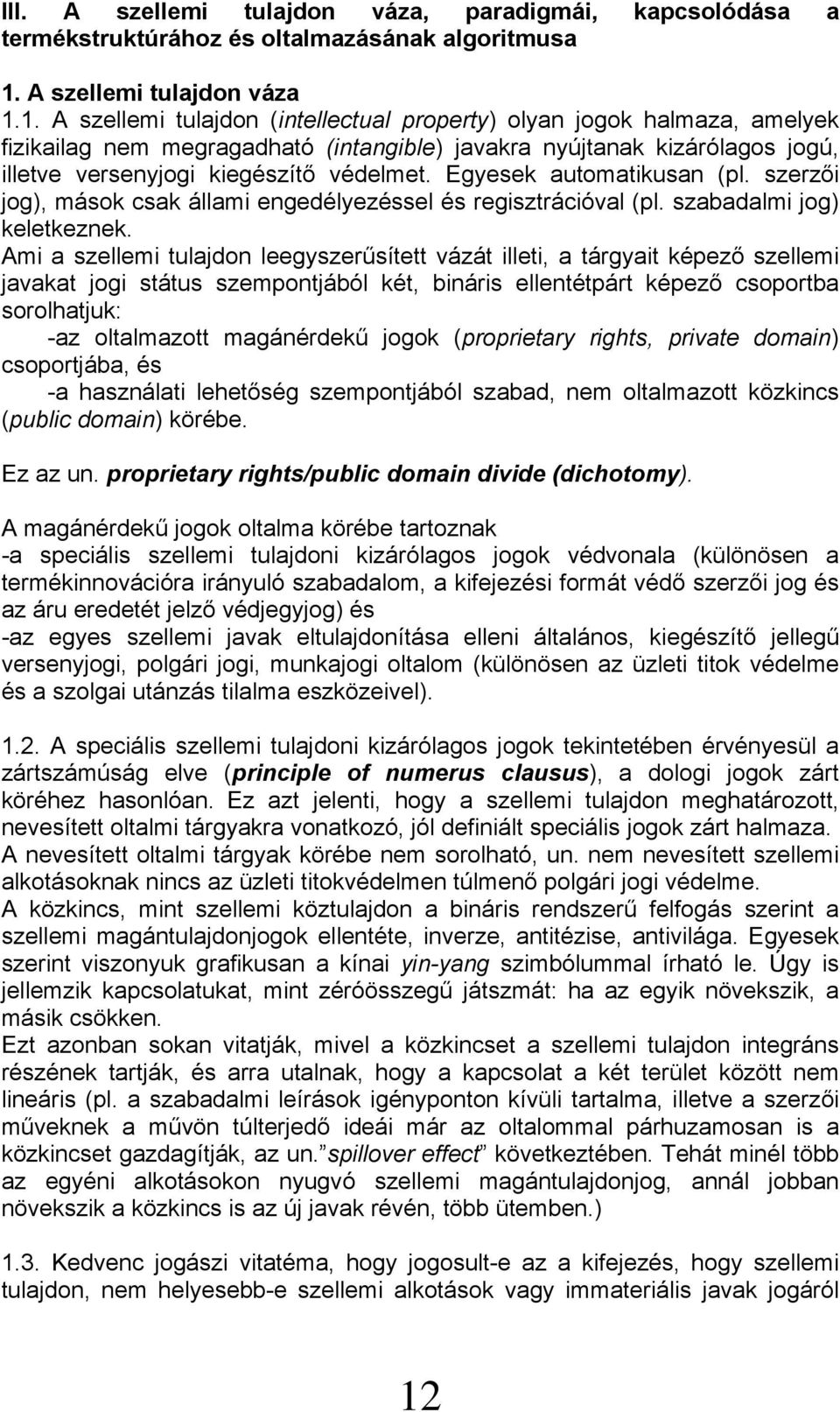 1. A szellemi tulajdon (intellectual property) olyan jogok halmaza, amelyek fizikailag nem megragadható (intangible) javakra nyújtanak kizárólagos jogú, illetve versenyjogi kiegészítő védelmet.