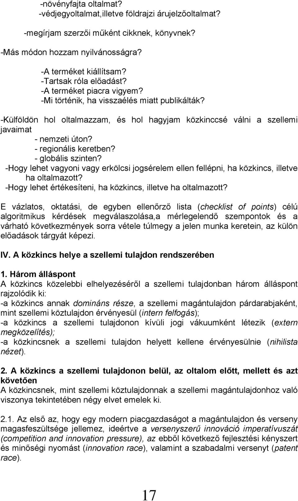 - regionális keretben? - globális szinten? -Hogy lehet vagyoni vagy erkölcsi jogsérelem ellen fellépni, ha közkincs, illetve ha oltalmazott?