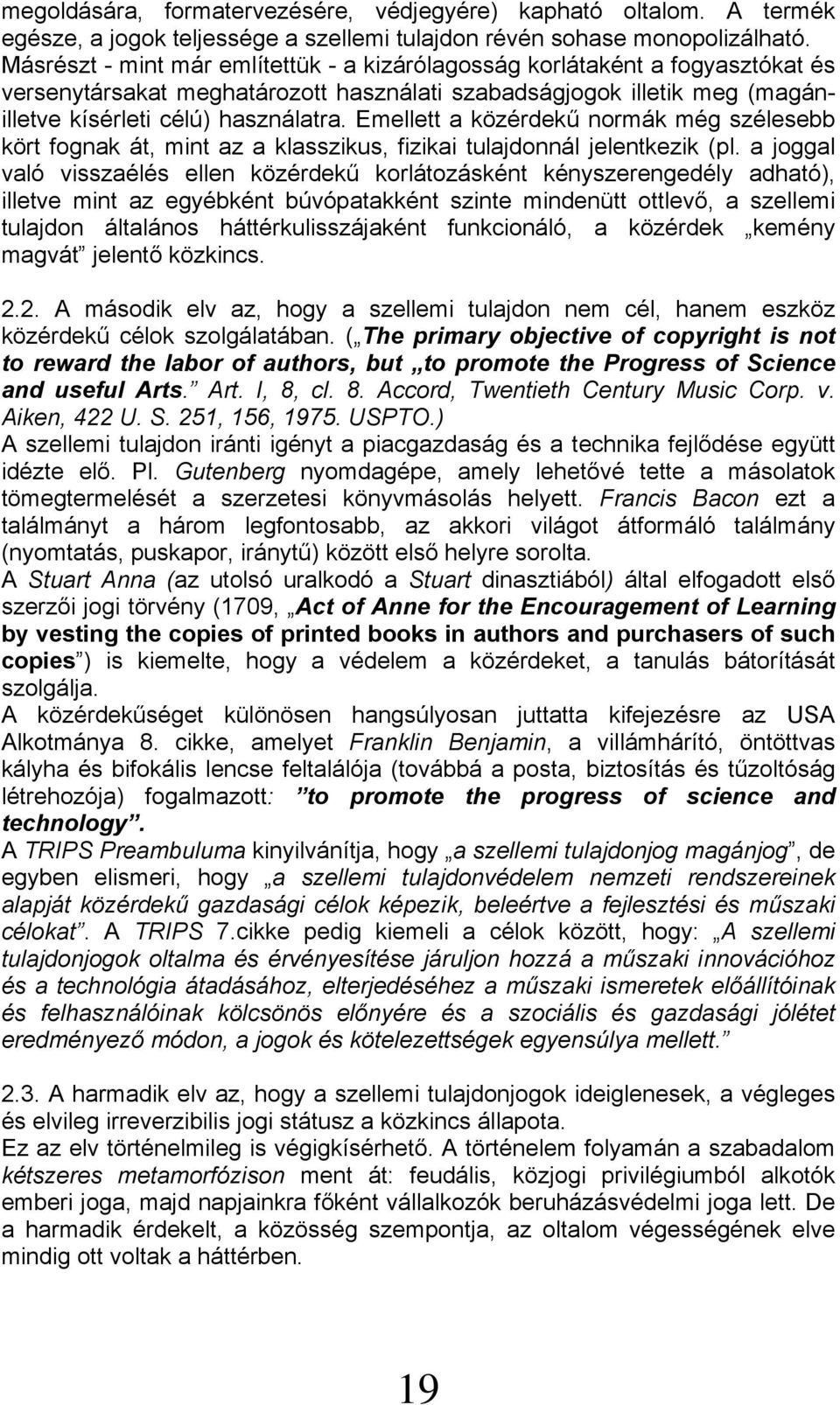 Emellett a közérdekű normák még szélesebb kört fognak át, mint az a klasszikus, fizikai tulajdonnál jelentkezik (pl.